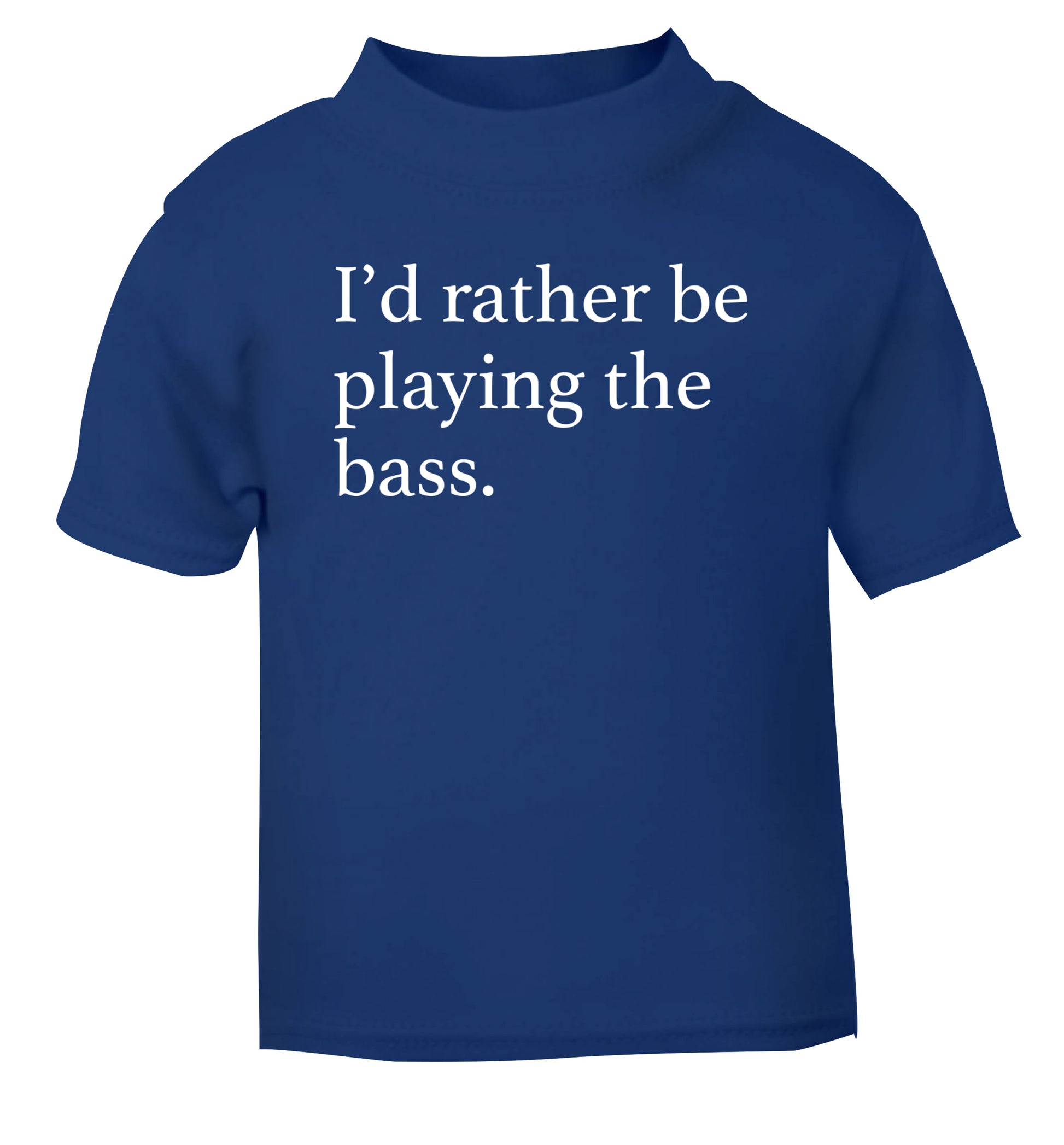 I'd rather by playing the bass blue Baby Toddler Tshirt 2 Years