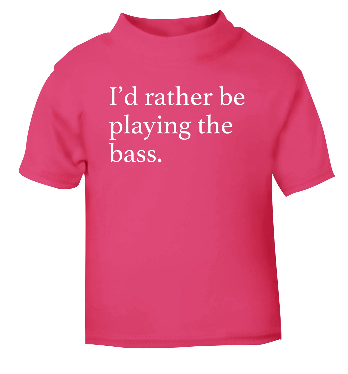 I'd rather by playing the bass pink Baby Toddler Tshirt 2 Years