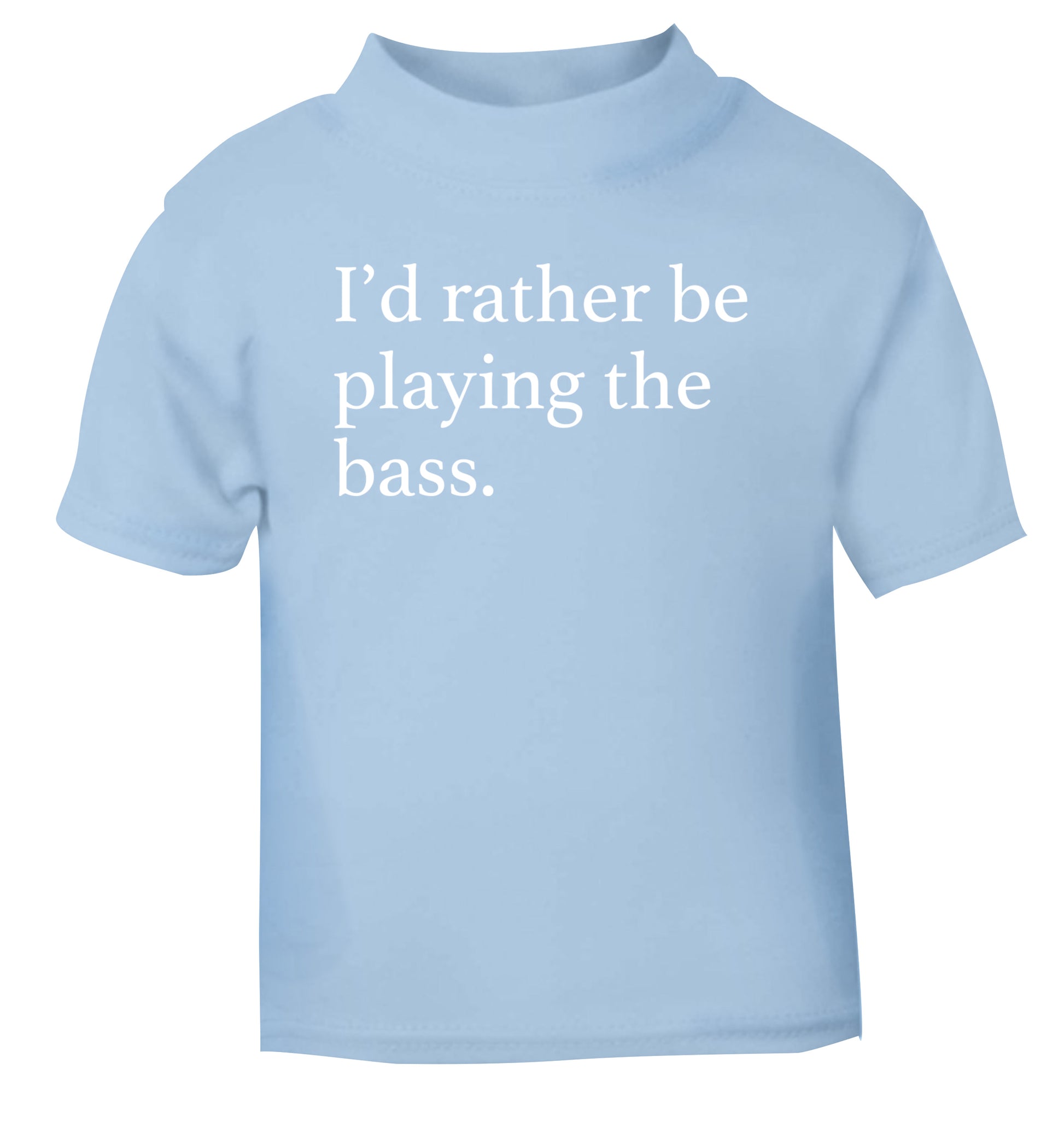 I'd rather by playing the bass light blue Baby Toddler Tshirt 2 Years