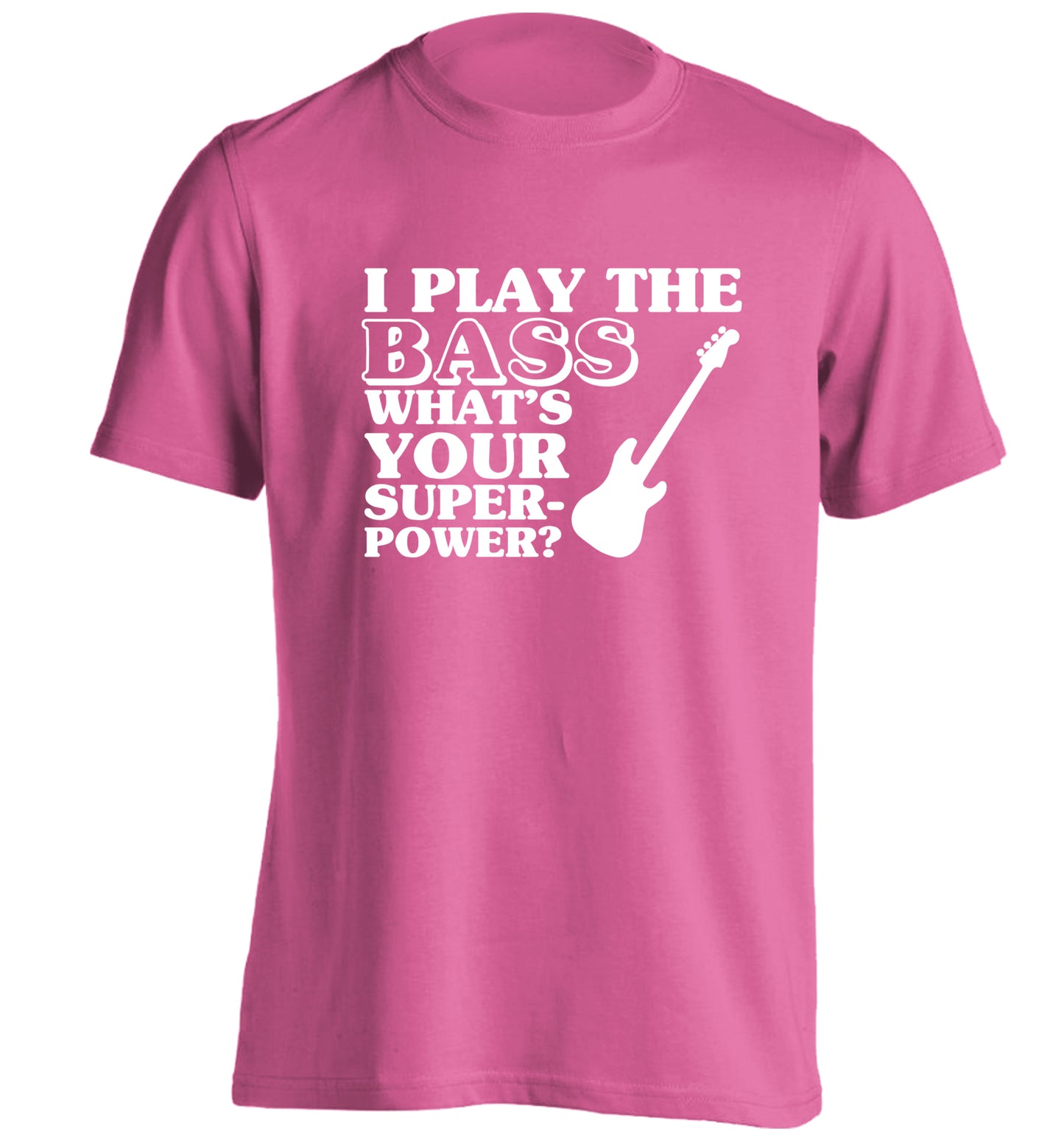 I play the bass what's your superpower? adults unisex pink Tshirt 2XL