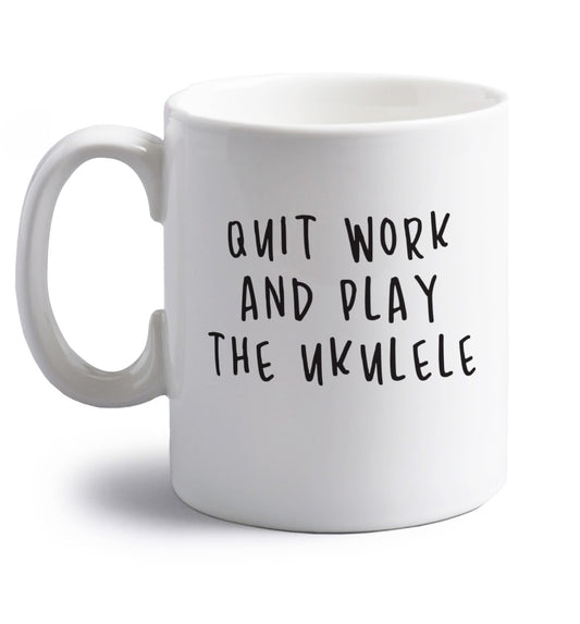 Quit work and play the ukulele right handed white ceramic mug 