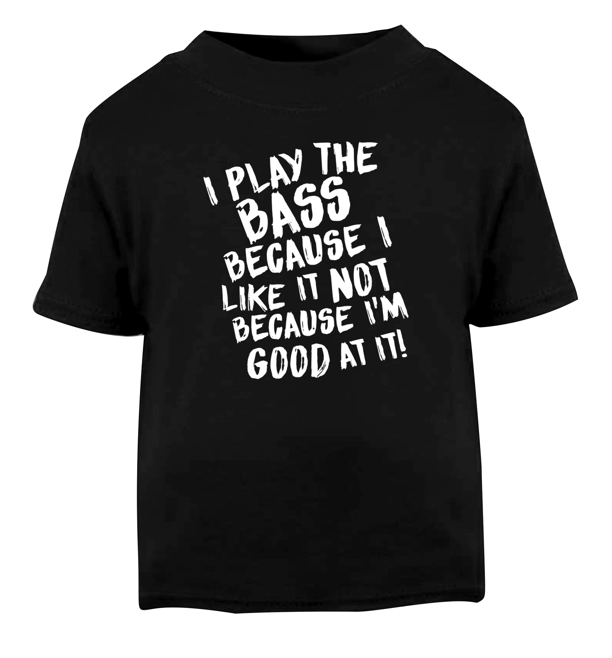 I play the bass because I like it not because I'm good at it Black Baby Toddler Tshirt 2 years