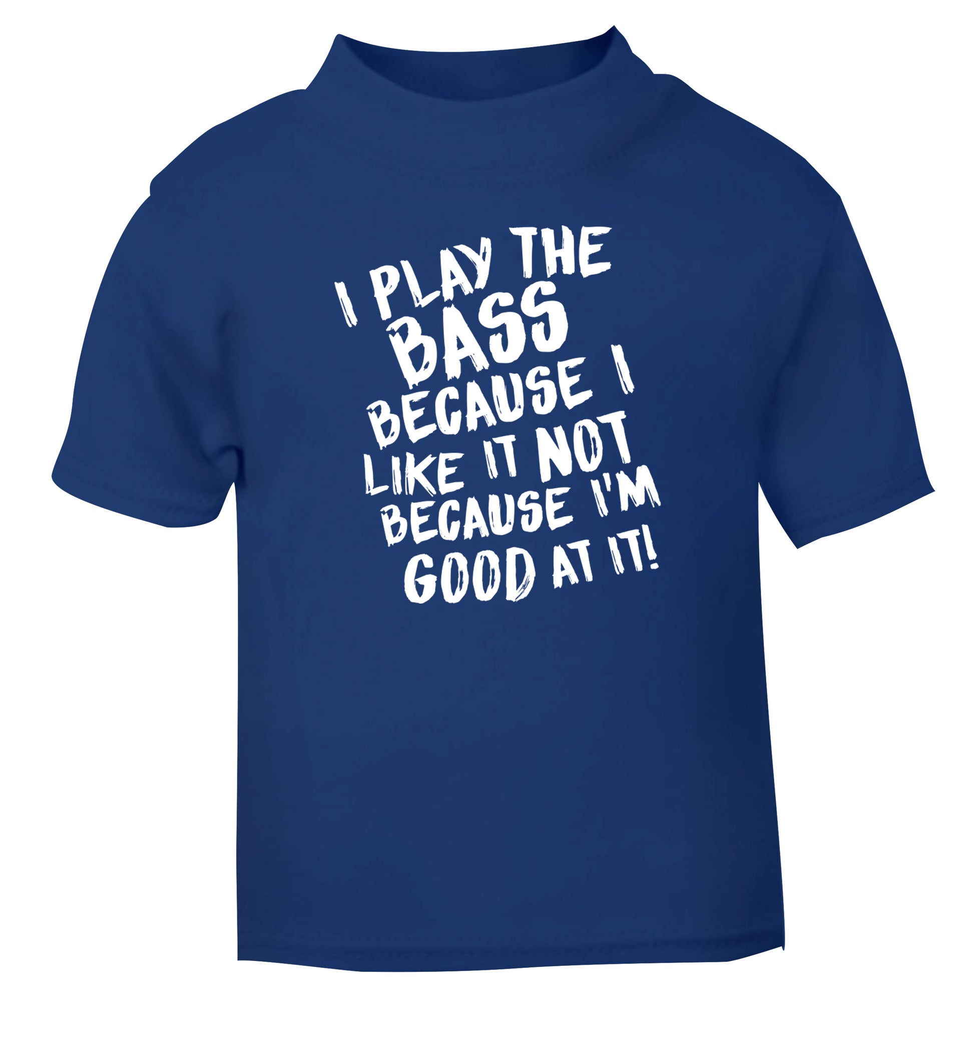 I play the bass because I like it not because I'm good at it blue Baby Toddler Tshirt 2 Years