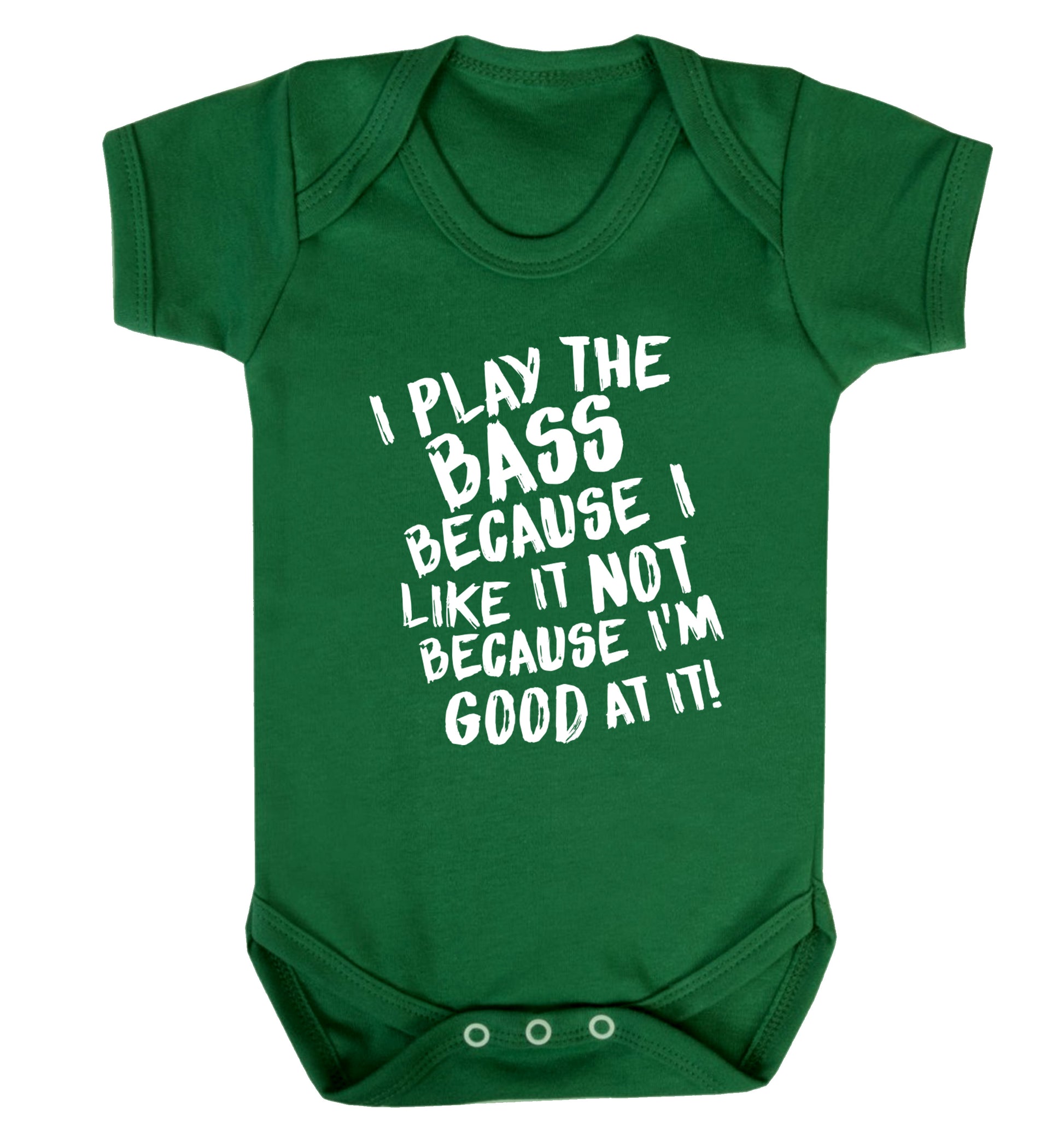 I play the bass because I like it not because I'm good at it Baby Vest green 18-24 months