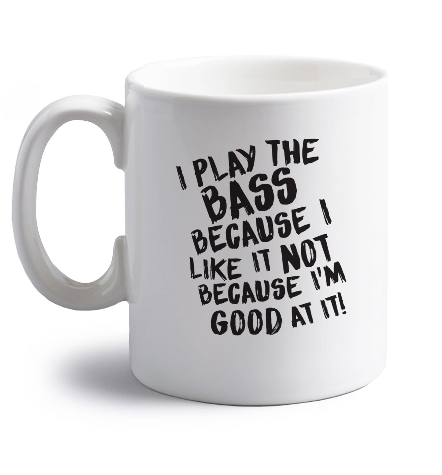 I play the bass because I like it not because I'm good at it right handed white ceramic mug 