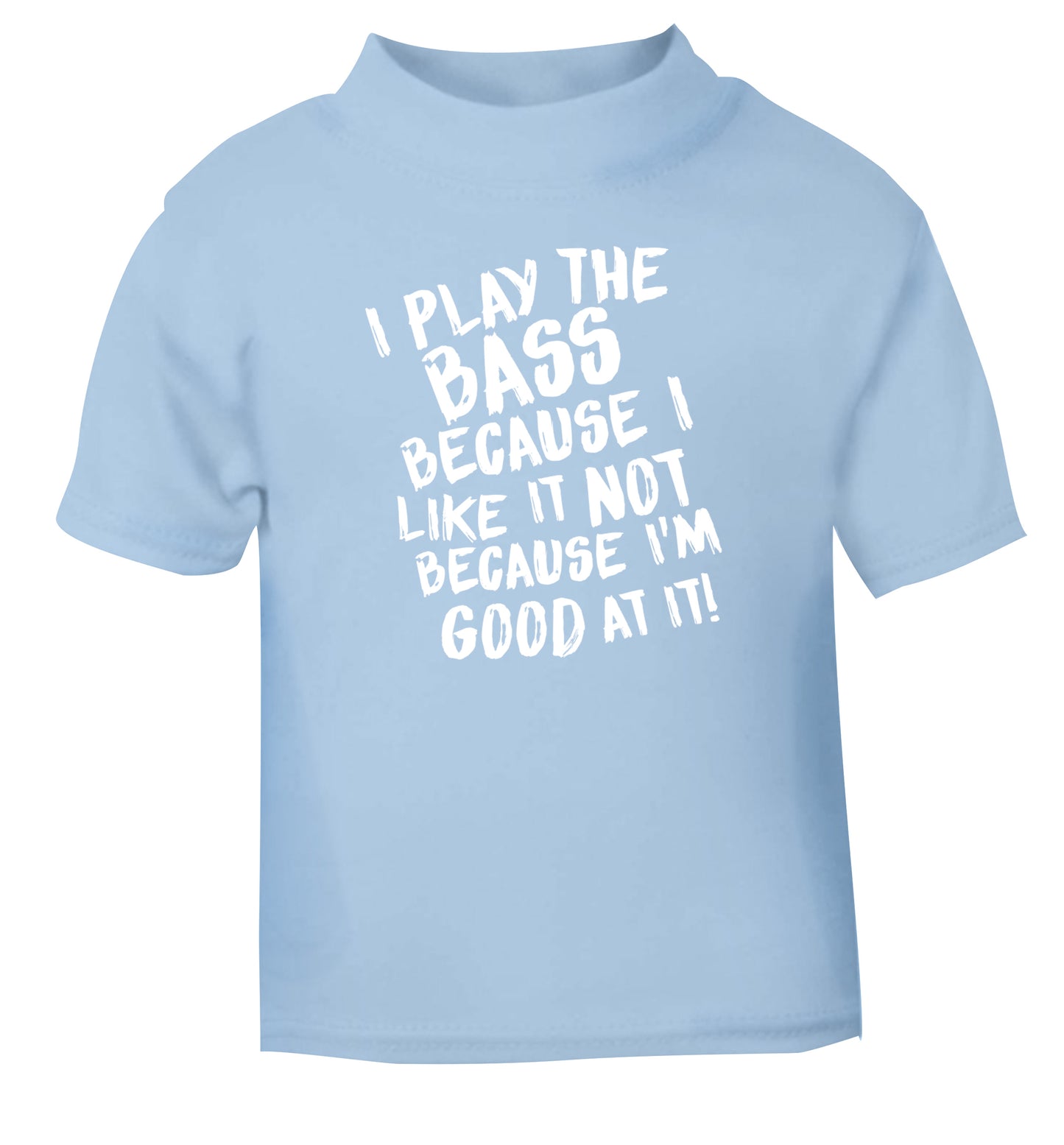 I play the bass because I like it not because I'm good at it light blue Baby Toddler Tshirt 2 Years