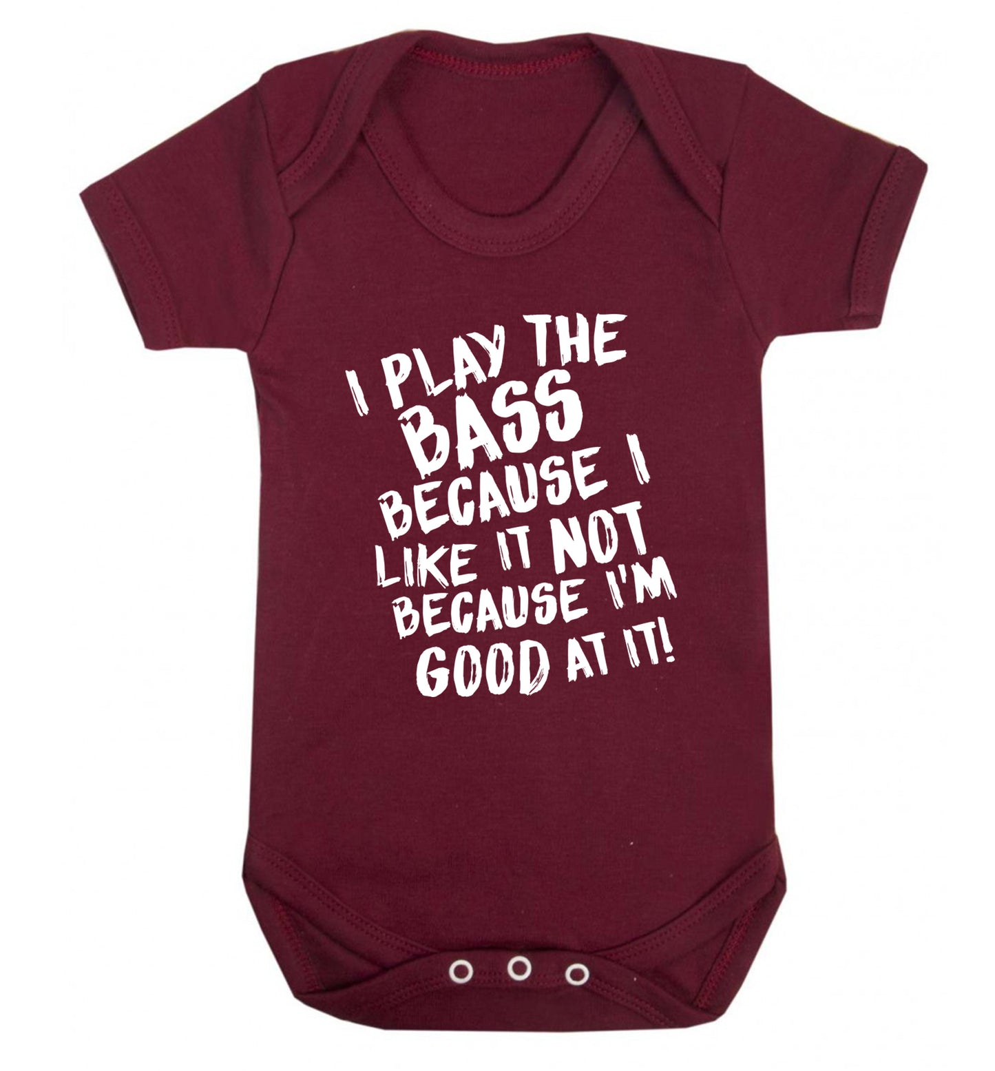 I play the bass because I like it not because I'm good at it Baby Vest maroon 18-24 months