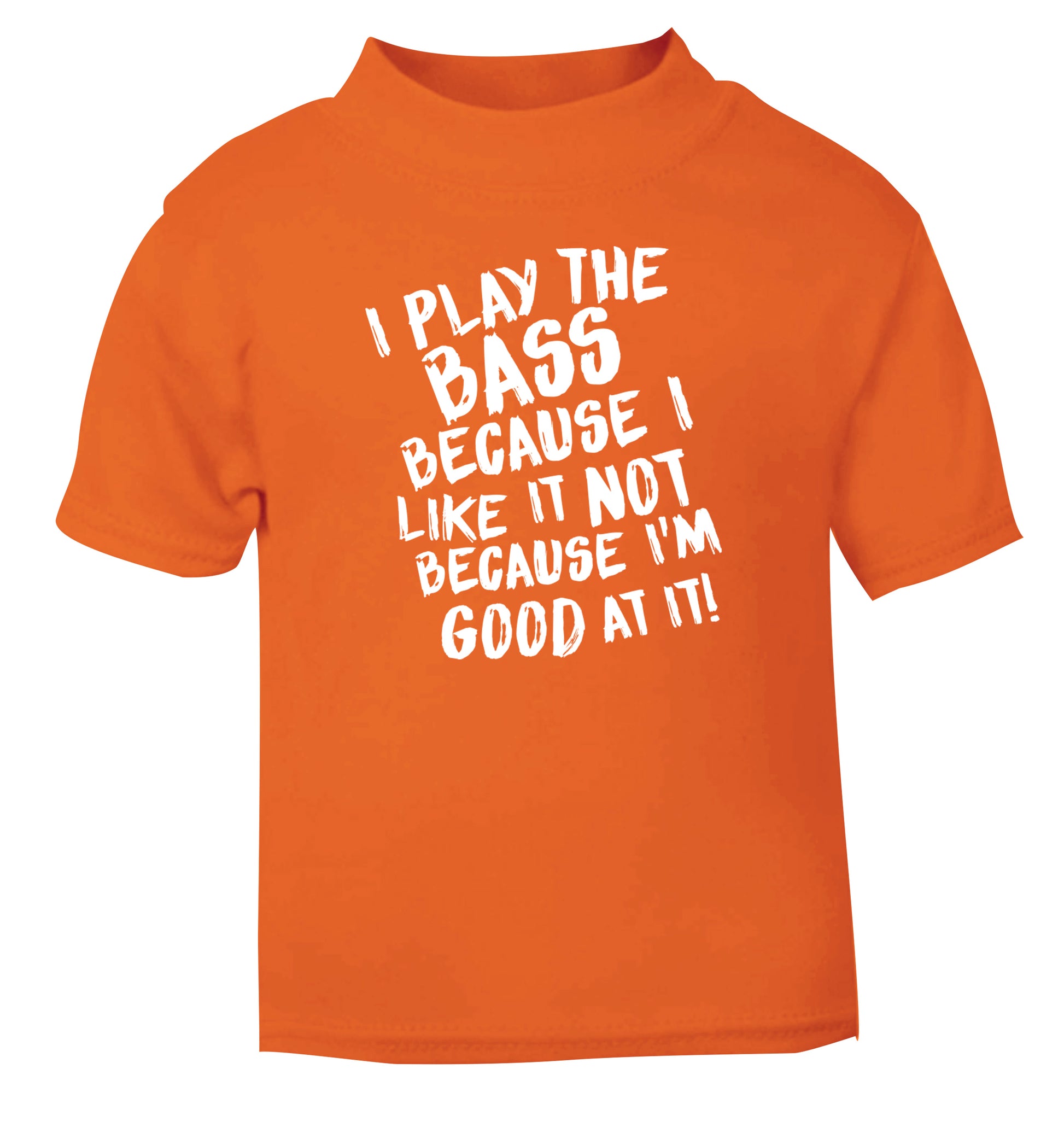 I play the bass because I like it not because I'm good at it orange Baby Toddler Tshirt 2 Years