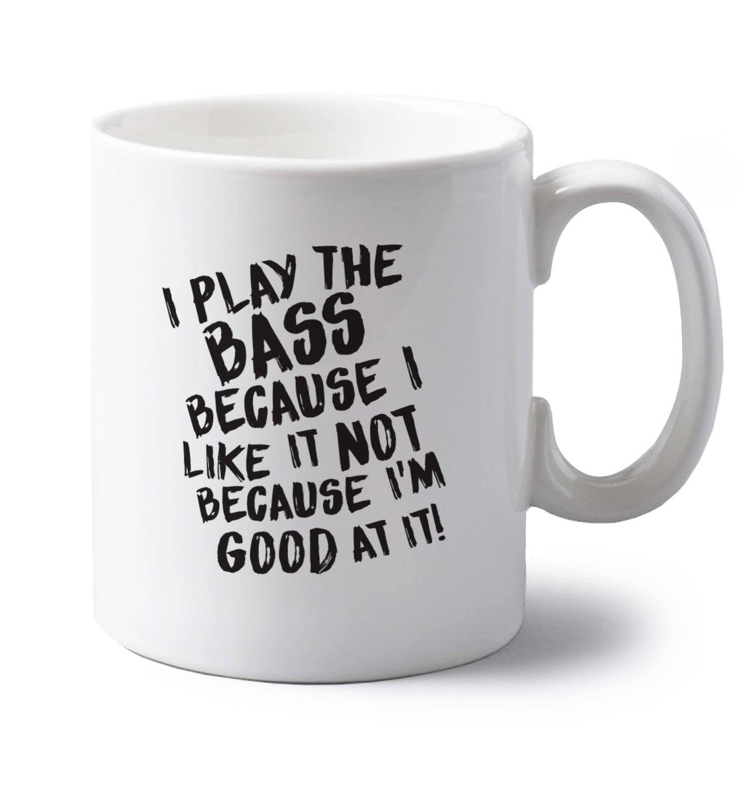I play the bass because I like it not because I'm good at it left handed white ceramic mug 