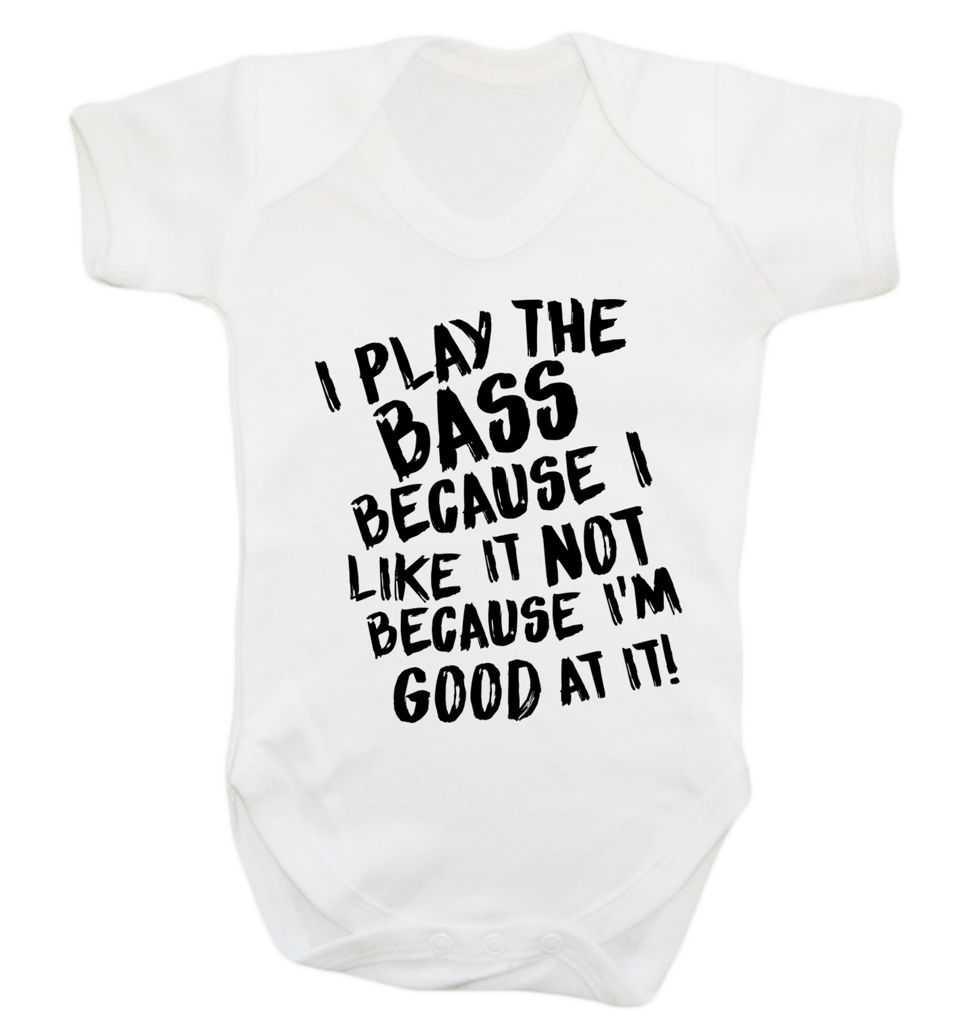 I play the bass because I like it not because I'm good at it Baby Vest white 18-24 months