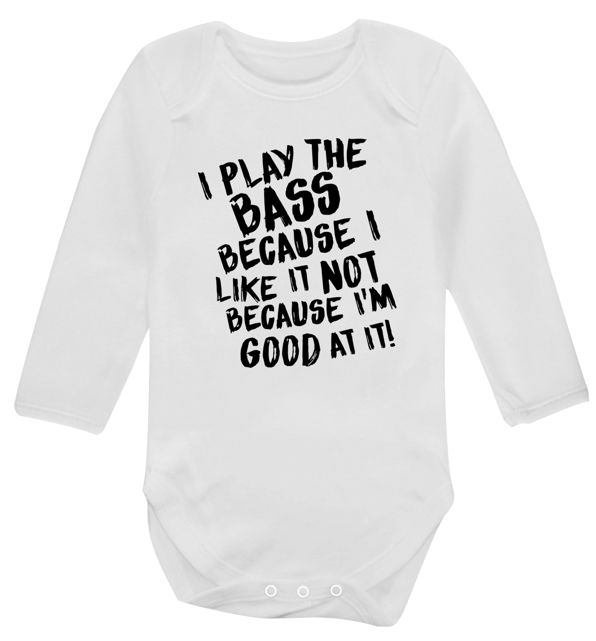 I play the bass because I like it not because I'm good at it Baby Vest long sleeved white 6-12 months