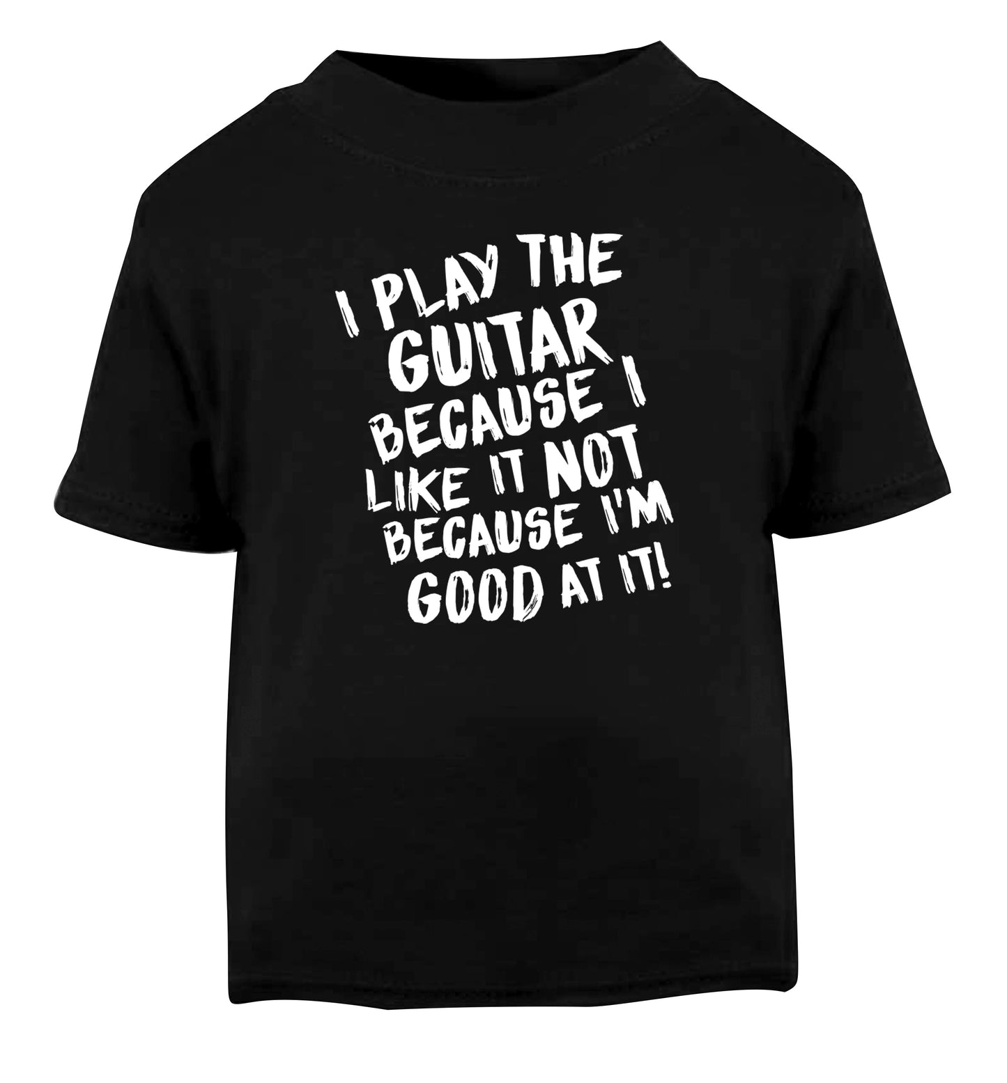 I play the guitar because I like it not because I'm good at it Black Baby Toddler Tshirt 2 years