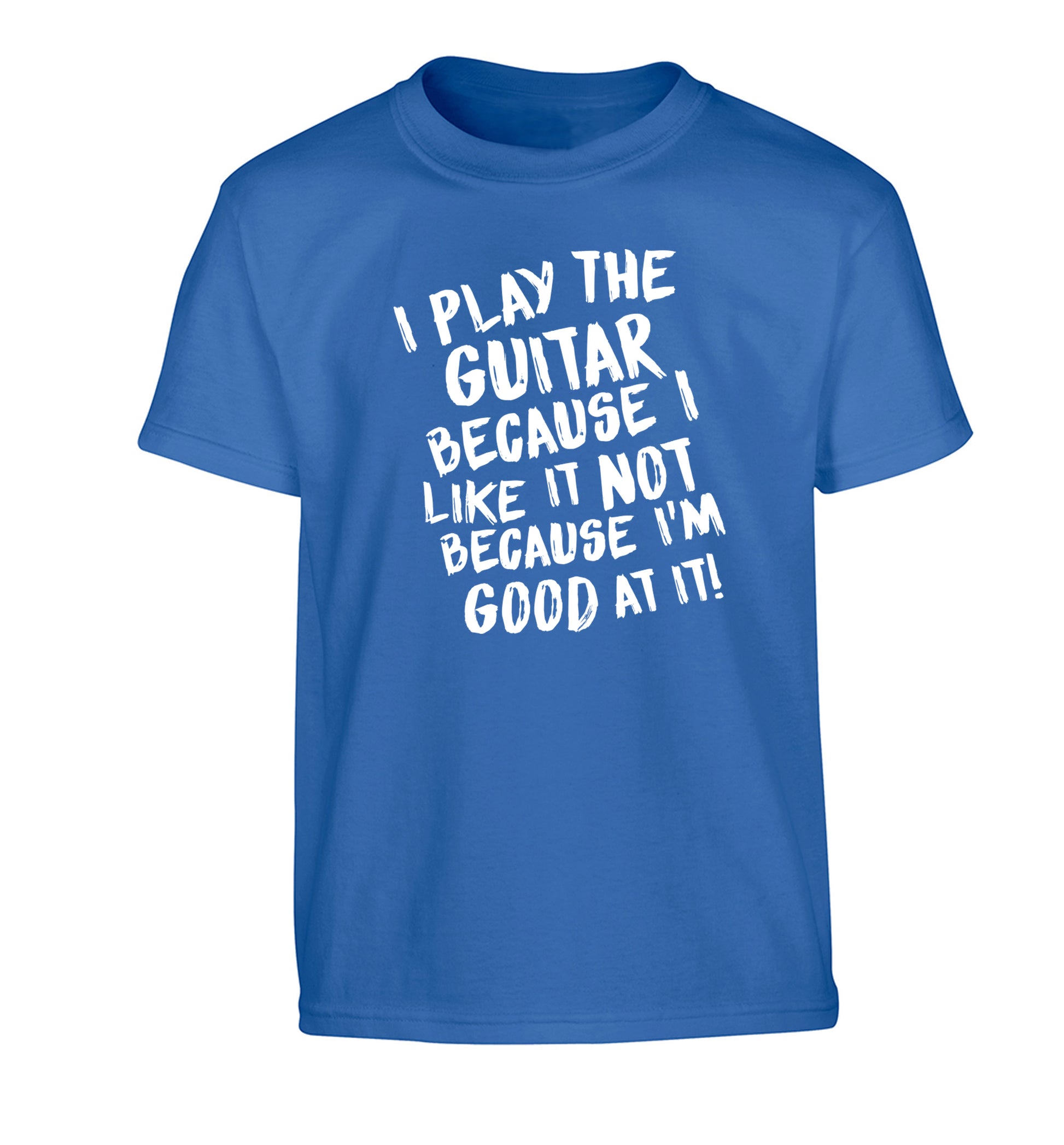 I play the guitar because I like it not because I'm good at it Children's blue Tshirt 12-14 Years