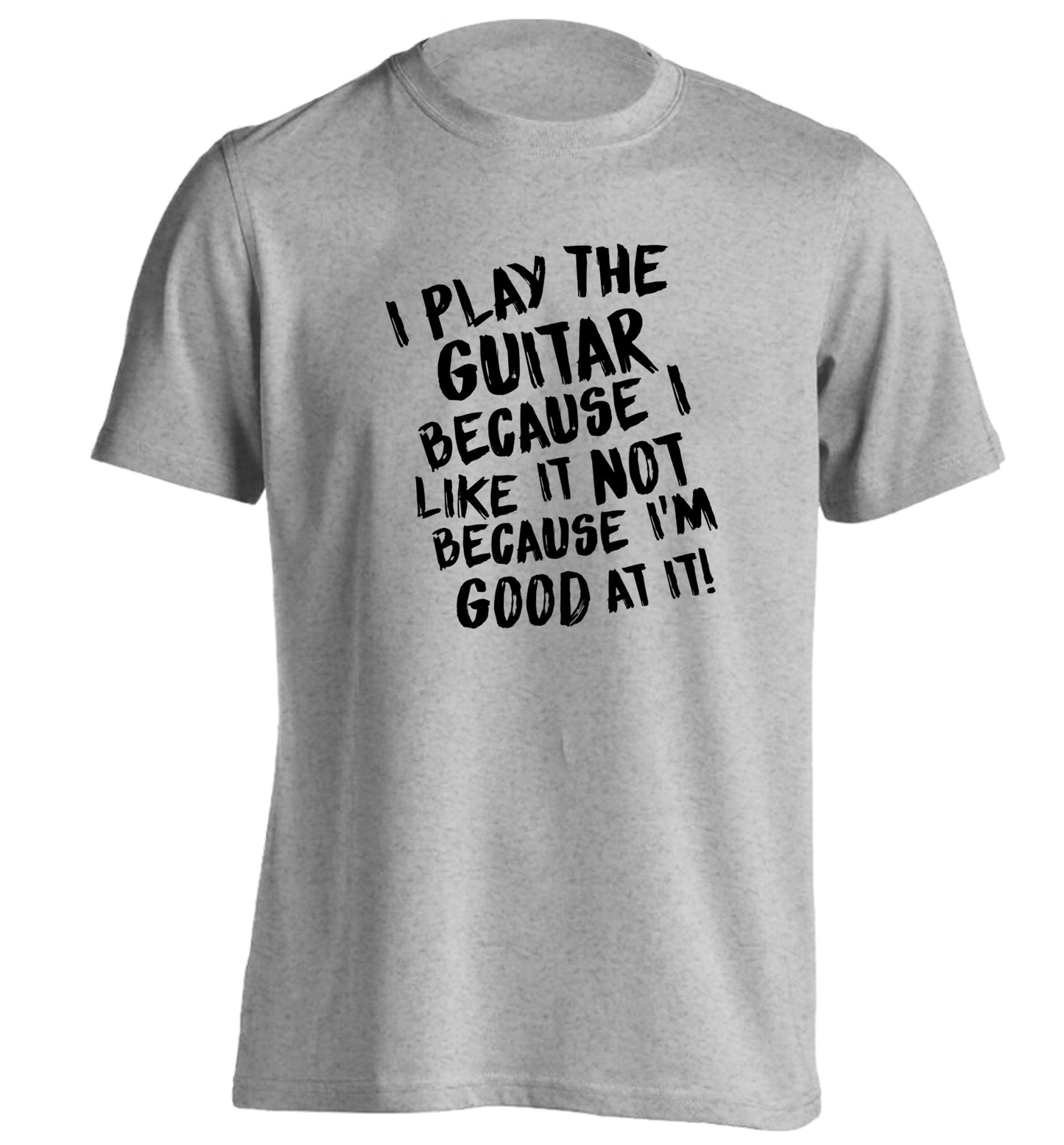 I play the guitar because I like it not because I'm good at it adults unisex grey Tshirt 2XL