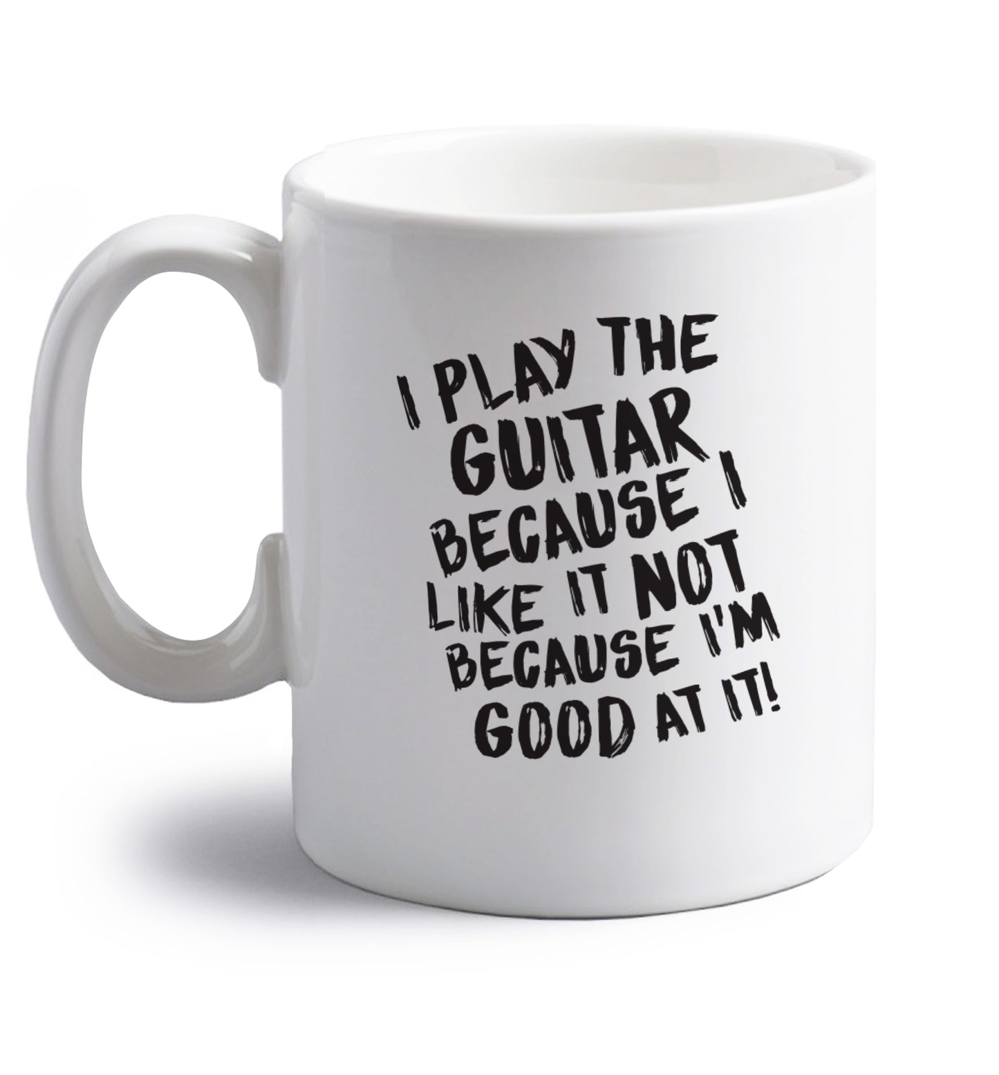 I play the guitar because I like it not because I'm good at it right handed white ceramic mug 