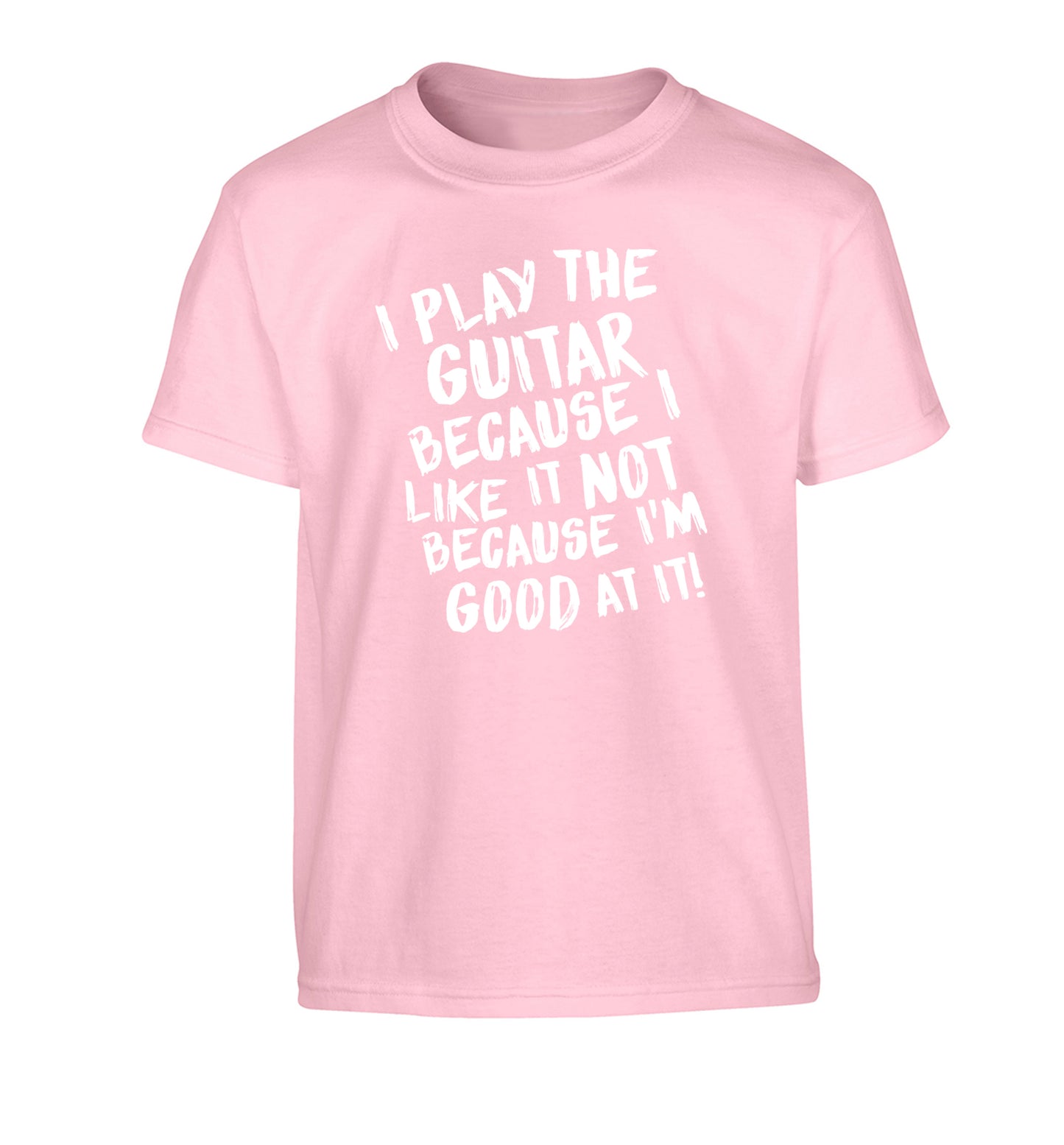 I play the guitar because I like it not because I'm good at it Children's light pink Tshirt 12-14 Years
