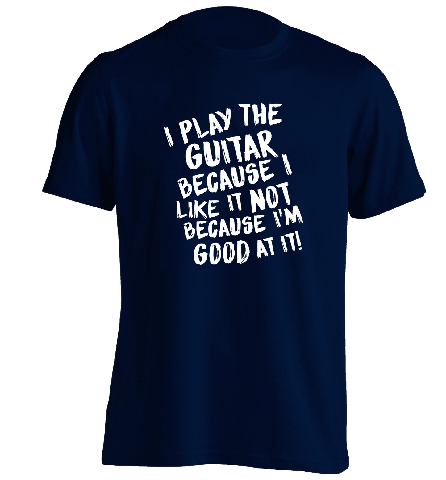 I play the guitar because I like it not because I'm good at it adults unisex navy Tshirt 2XL