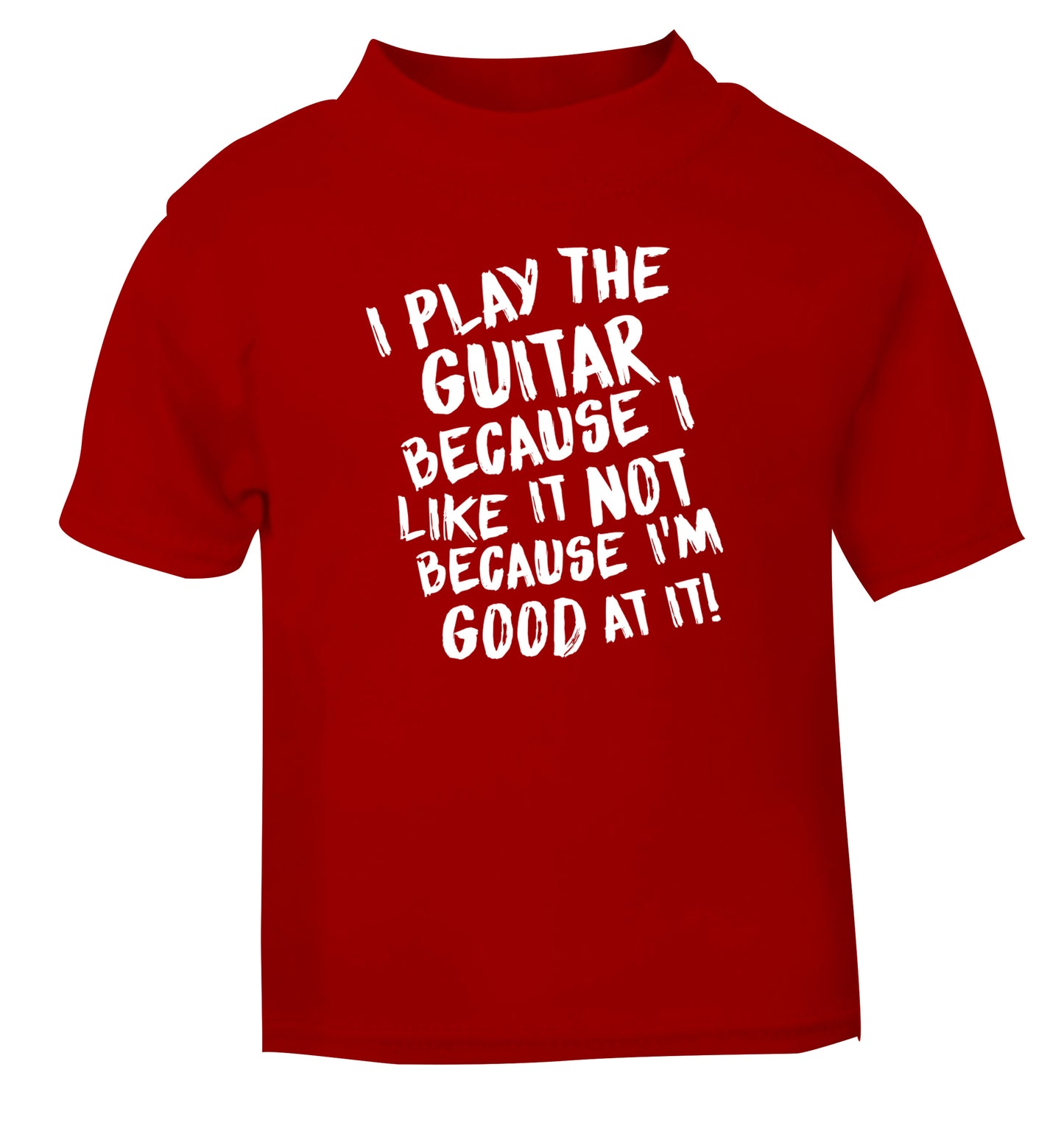 I play the guitar because I like it not because I'm good at it red Baby Toddler Tshirt 2 Years