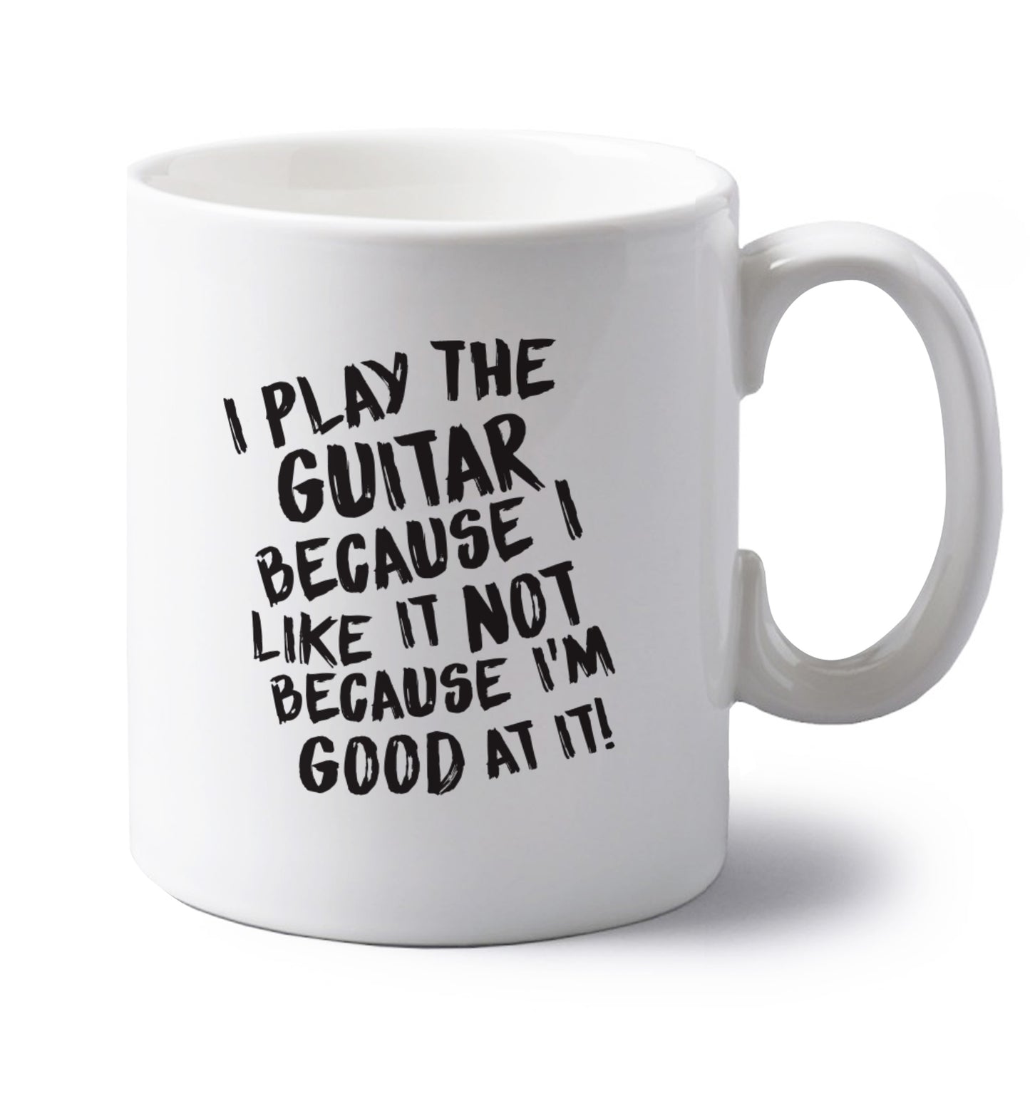 I play the guitar because I like it not because I'm good at it left handed white ceramic mug 