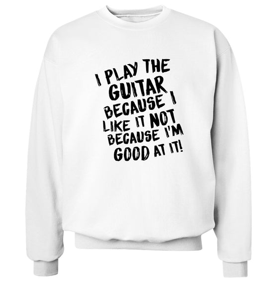 I play the guitar because I like it not because I'm good at it Adult's unisex white Sweater 2XL
