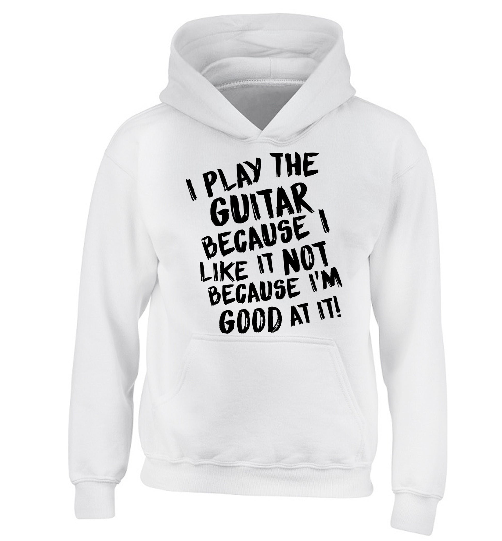 I play the guitar because I like it not because I'm good at it children's white hoodie 12-14 Years