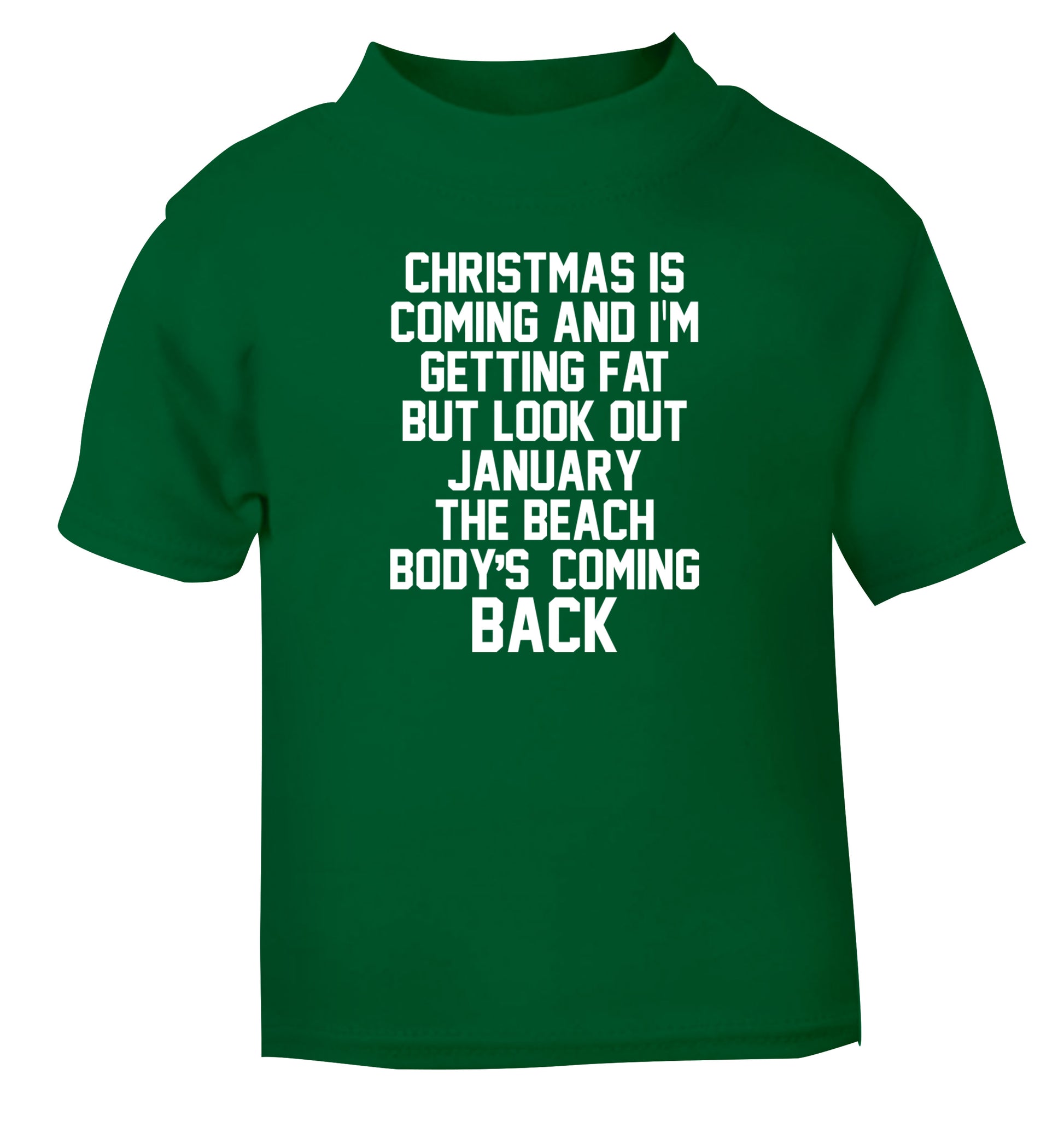 Christmas is coming and I'm getting fat but look out January the beach body's coming back! green Baby Toddler Tshirt 2 Years