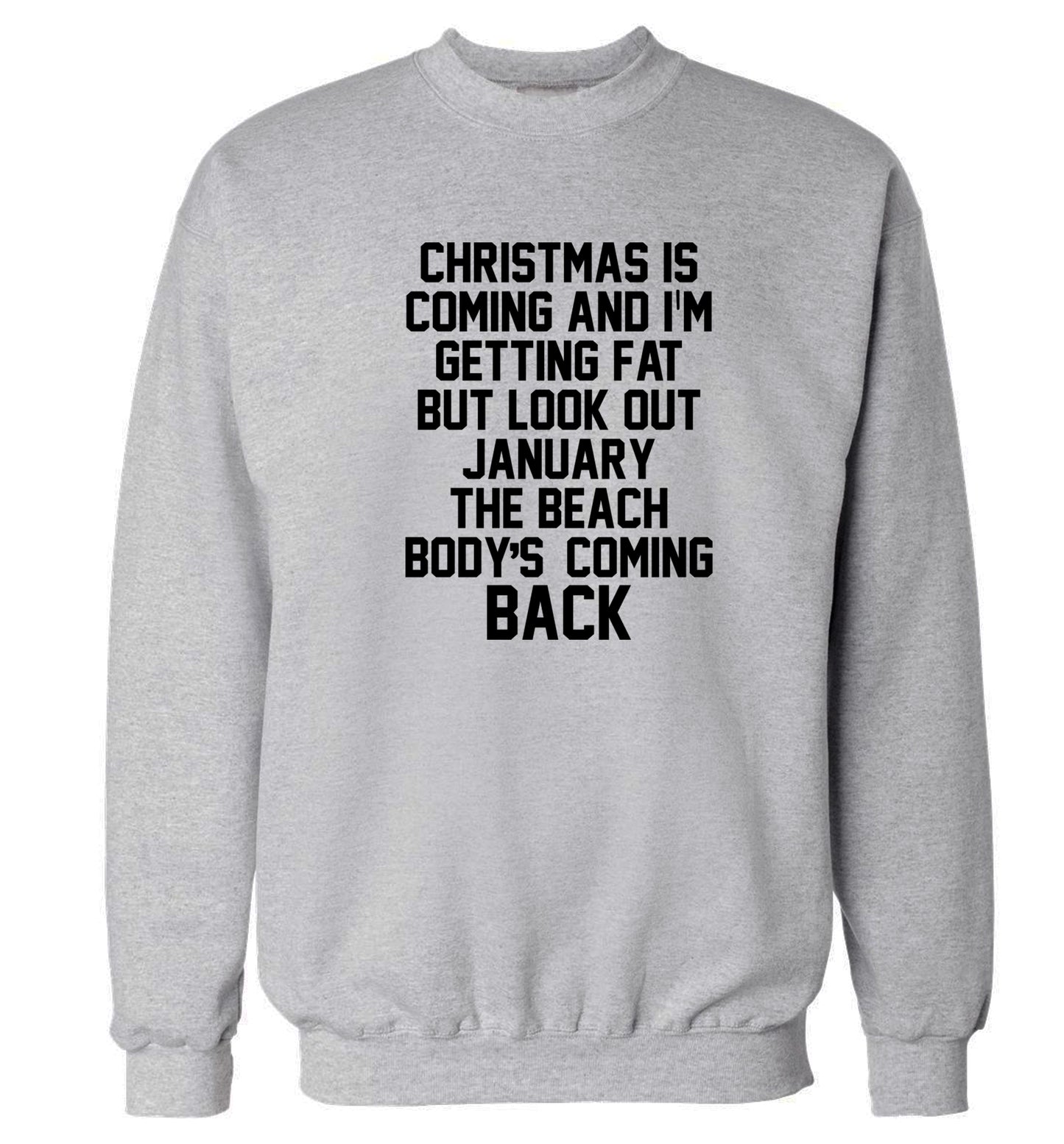 Christmas is coming and I'm getting fat but look out January the beach body's coming back! Adult's unisex grey Sweater 2XL