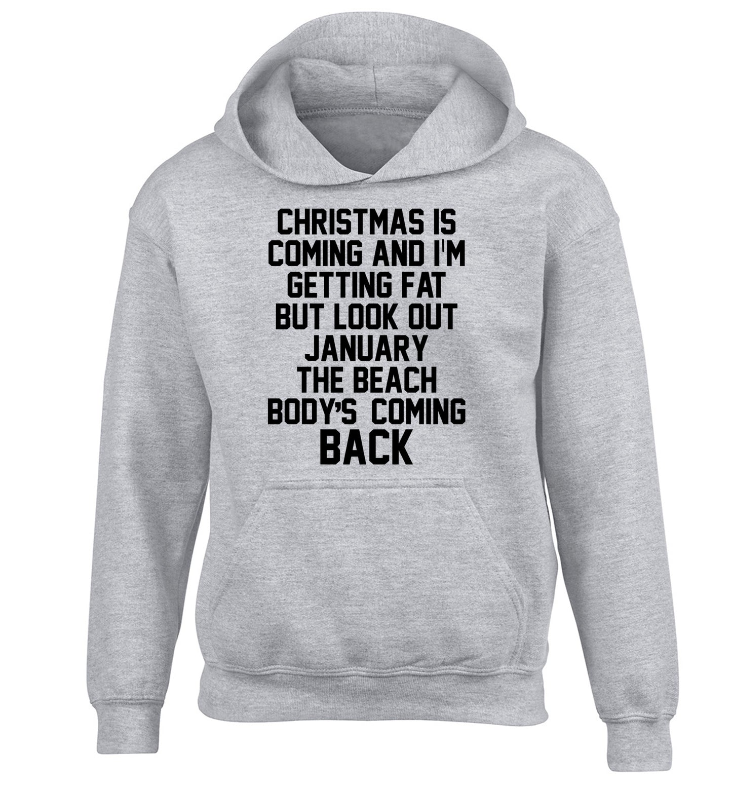 Christmas is coming and I'm getting fat but look out January the beach body's coming back! children's grey hoodie 12-14 Years