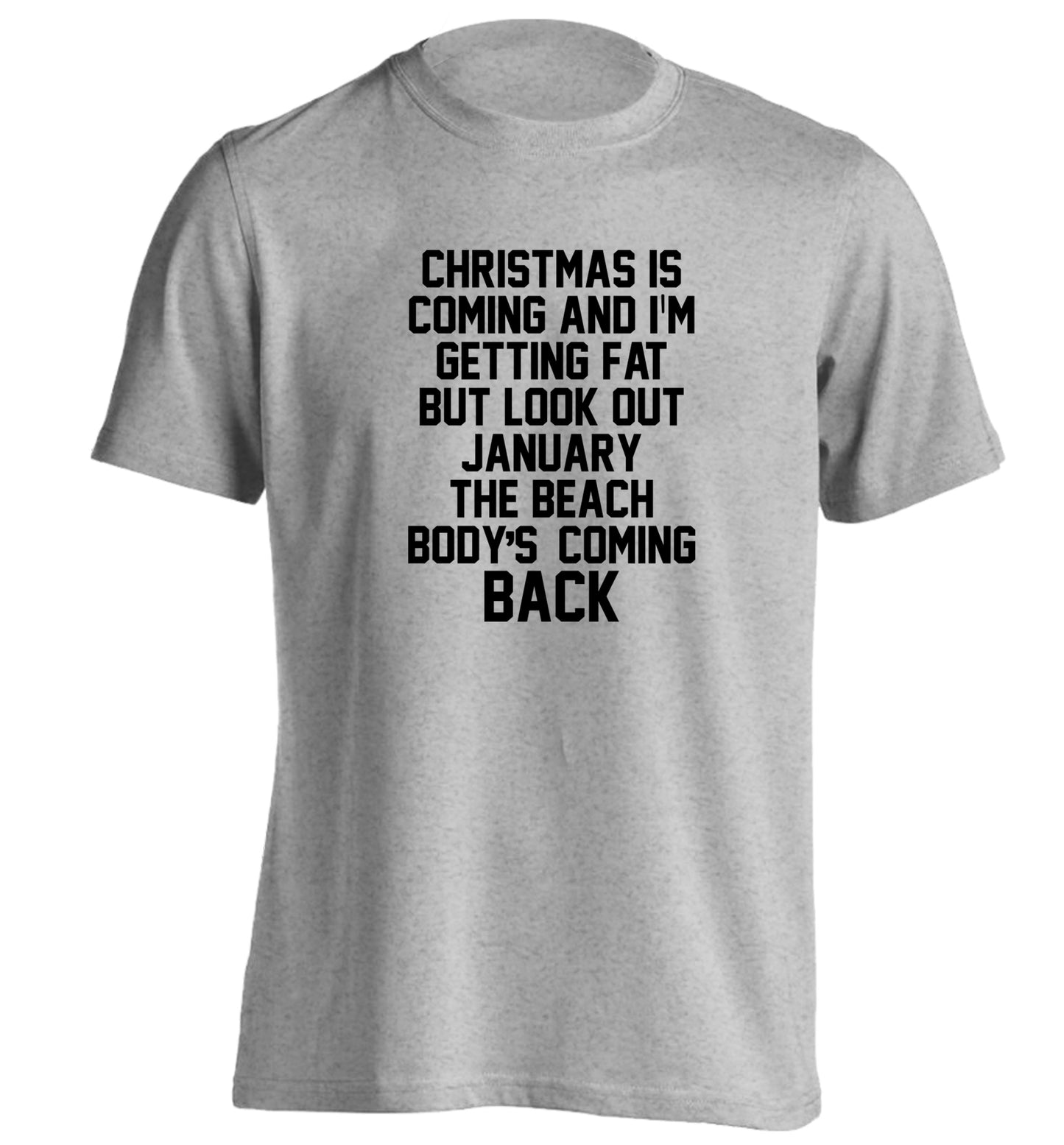 Christmas is coming and I'm getting fat but look out January the beach body's coming back! adults unisex grey Tshirt 2XL