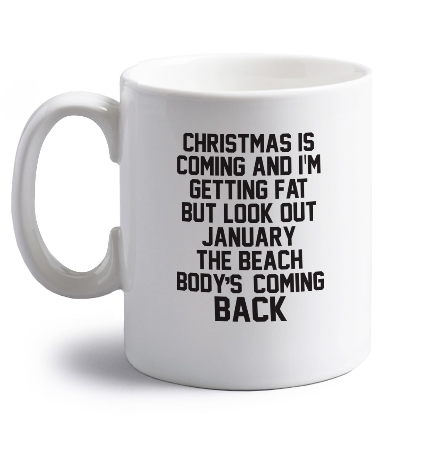 Christmas is coming and I'm getting fat but look out January the beach body's coming back! right handed white ceramic mug 
