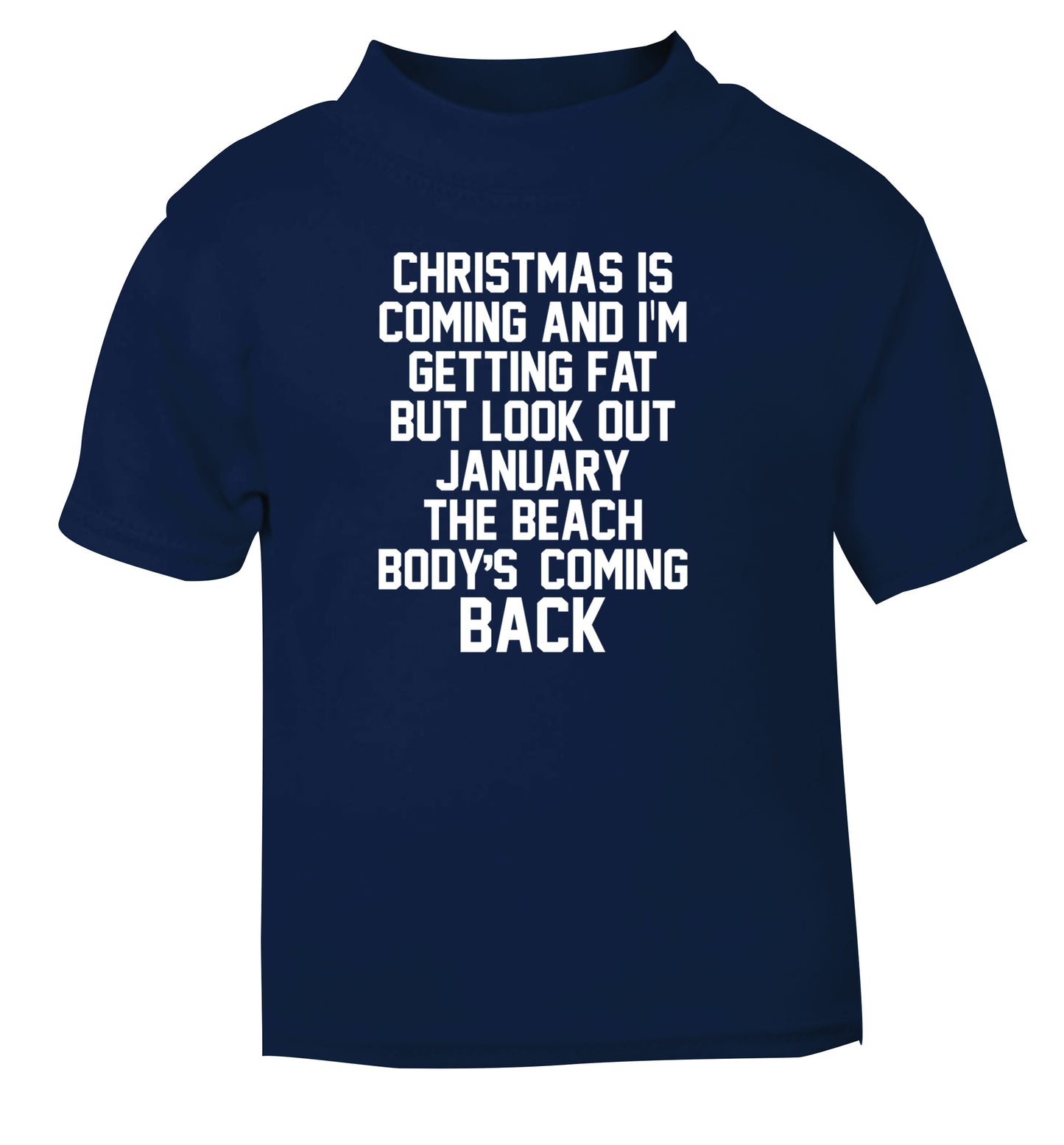 Christmas is coming and I'm getting fat but look out January the beach body's coming back! navy Baby Toddler Tshirt 2 Years