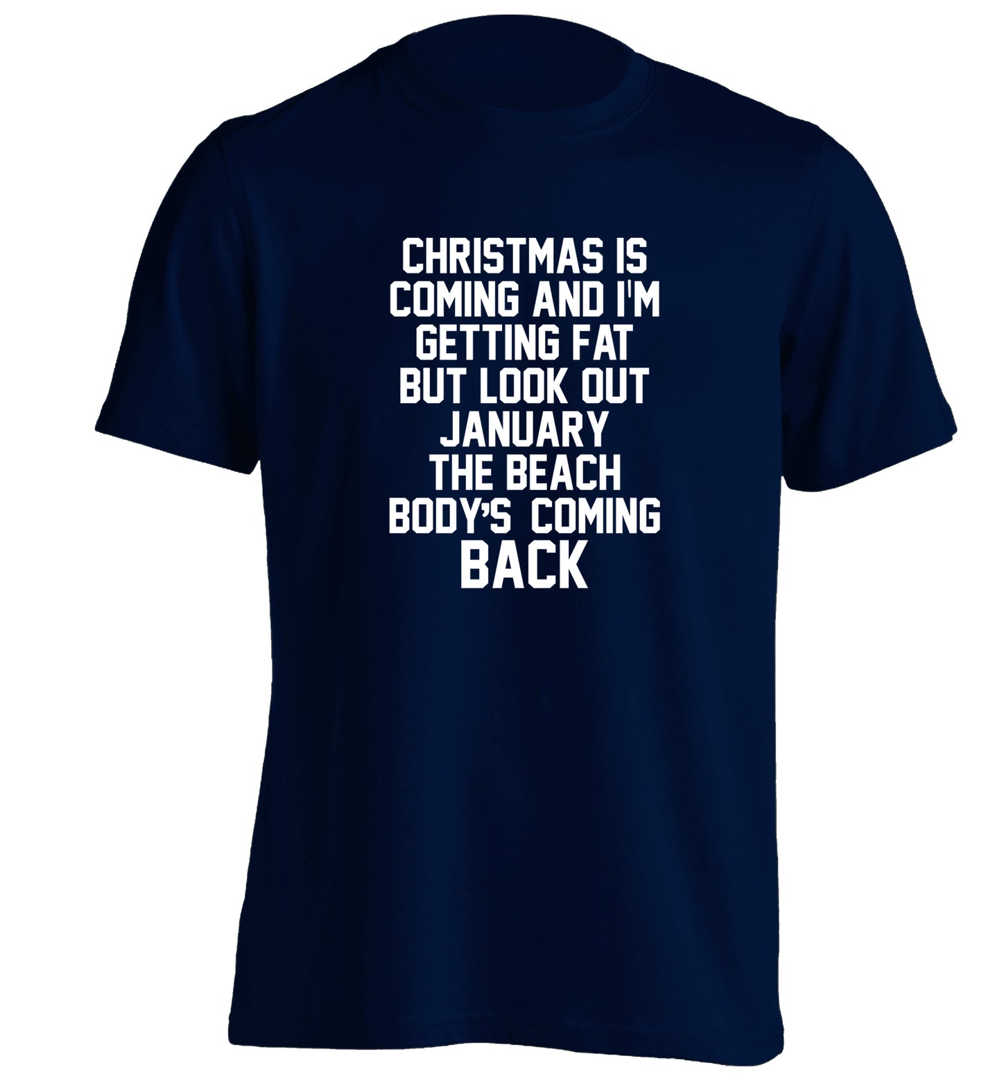 Christmas is coming and I'm getting fat but look out January the beach body's coming back! adults unisex navy Tshirt 2XL