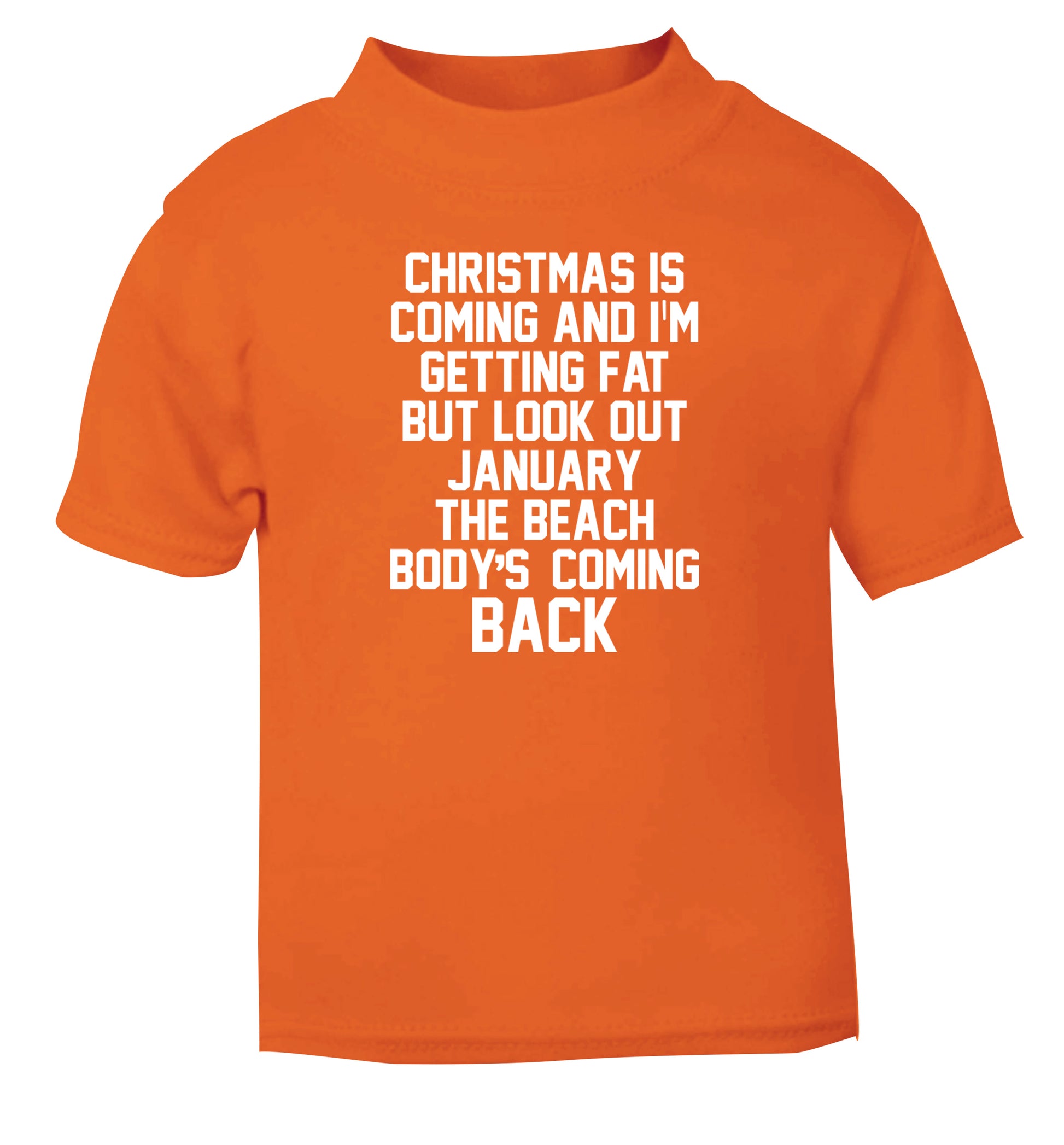 Christmas is coming and I'm getting fat but look out January the beach body's coming back! orange Baby Toddler Tshirt 2 Years