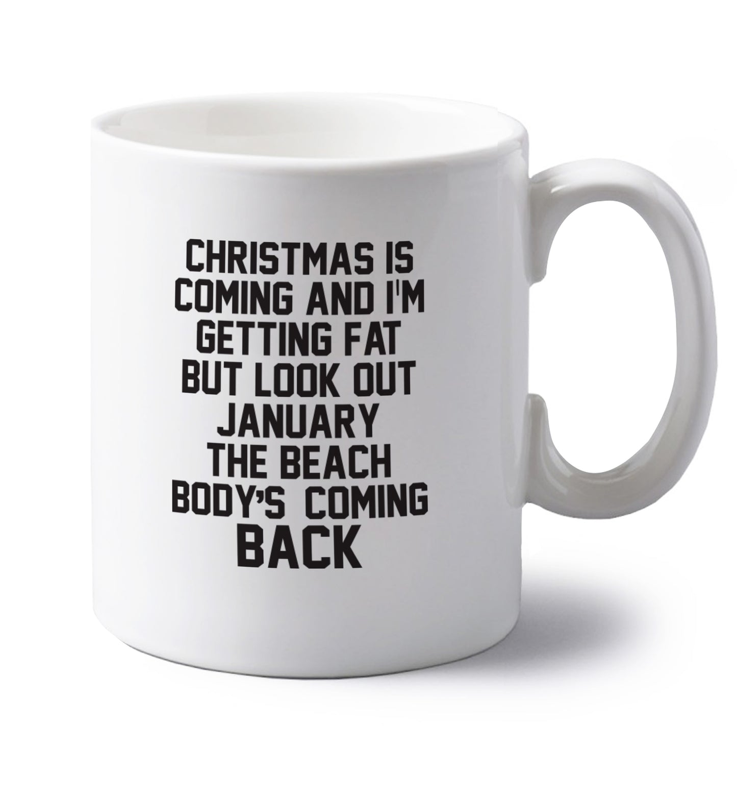 Christmas is coming and I'm getting fat but look out January the beach body's coming back! left handed white ceramic mug 