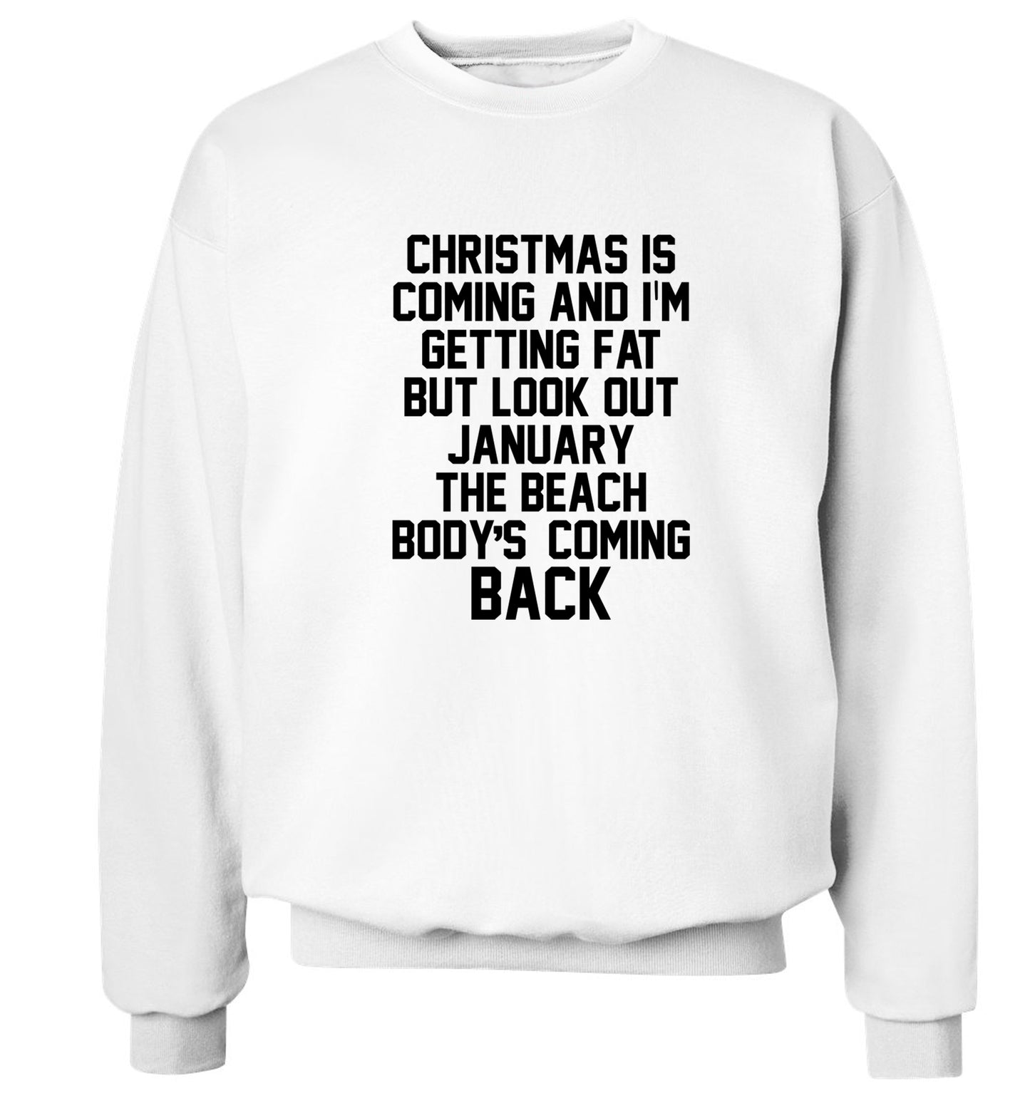 Christmas is coming and I'm getting fat but look out January the beach body's coming back! Adult's unisex white Sweater 2XL