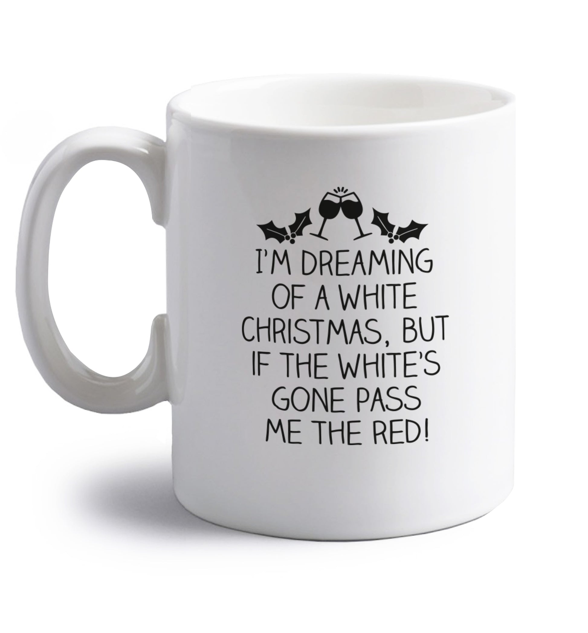 I'm dreaming of a white christmas, but if the white's gone pass me the red! right handed white ceramic mug 
