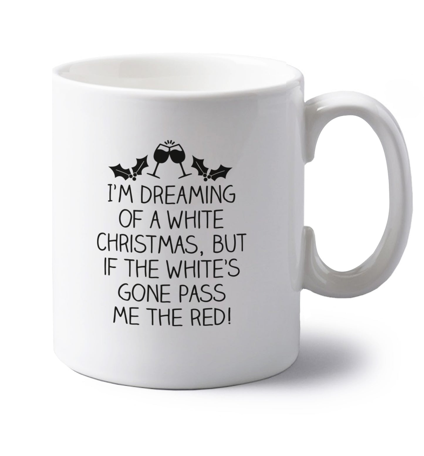I'm dreaming of a white christmas, but if the white's gone pass me the red! left handed white ceramic mug 
