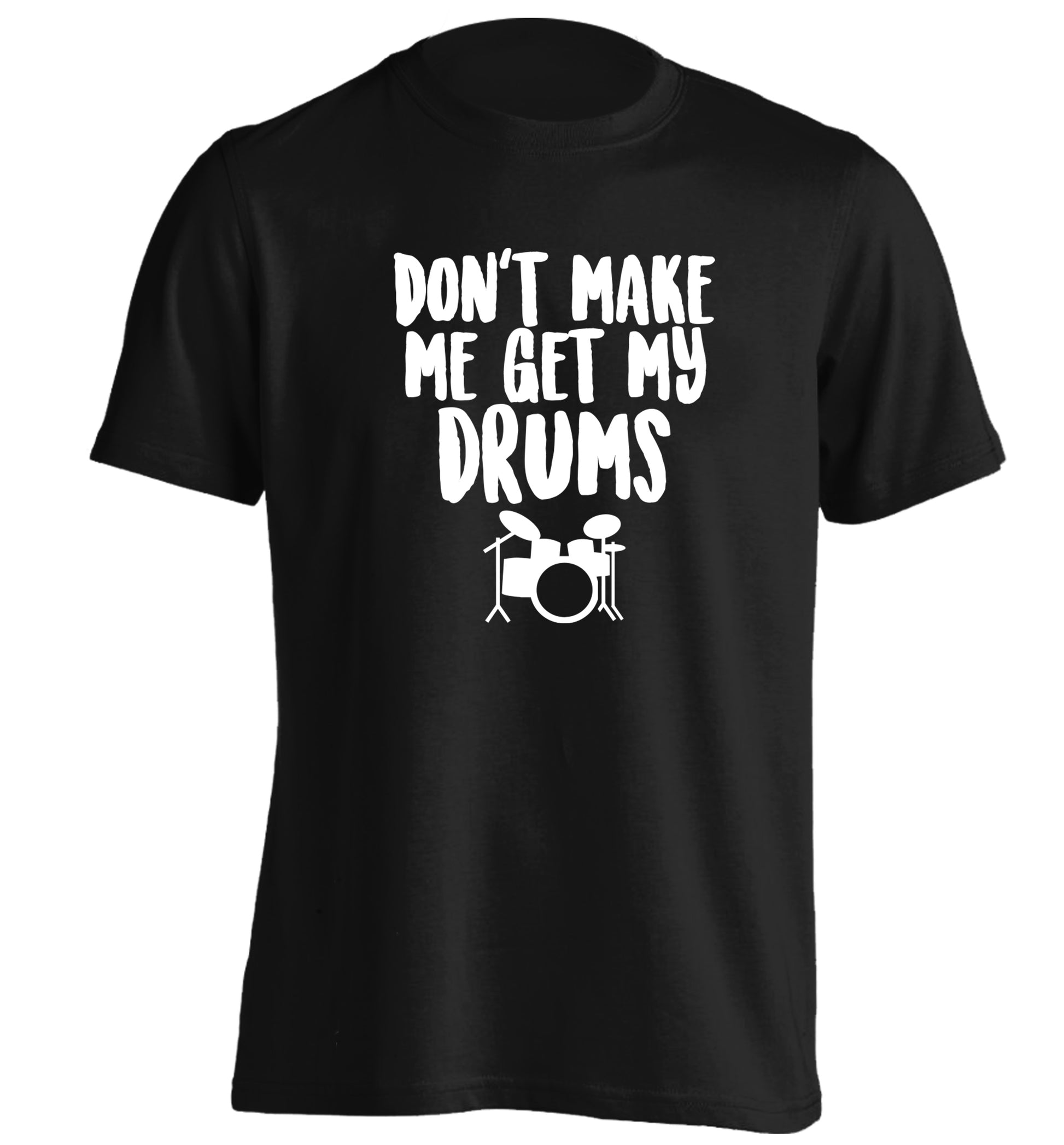 Don't make me get my drums adults unisex black Tshirt 2XL