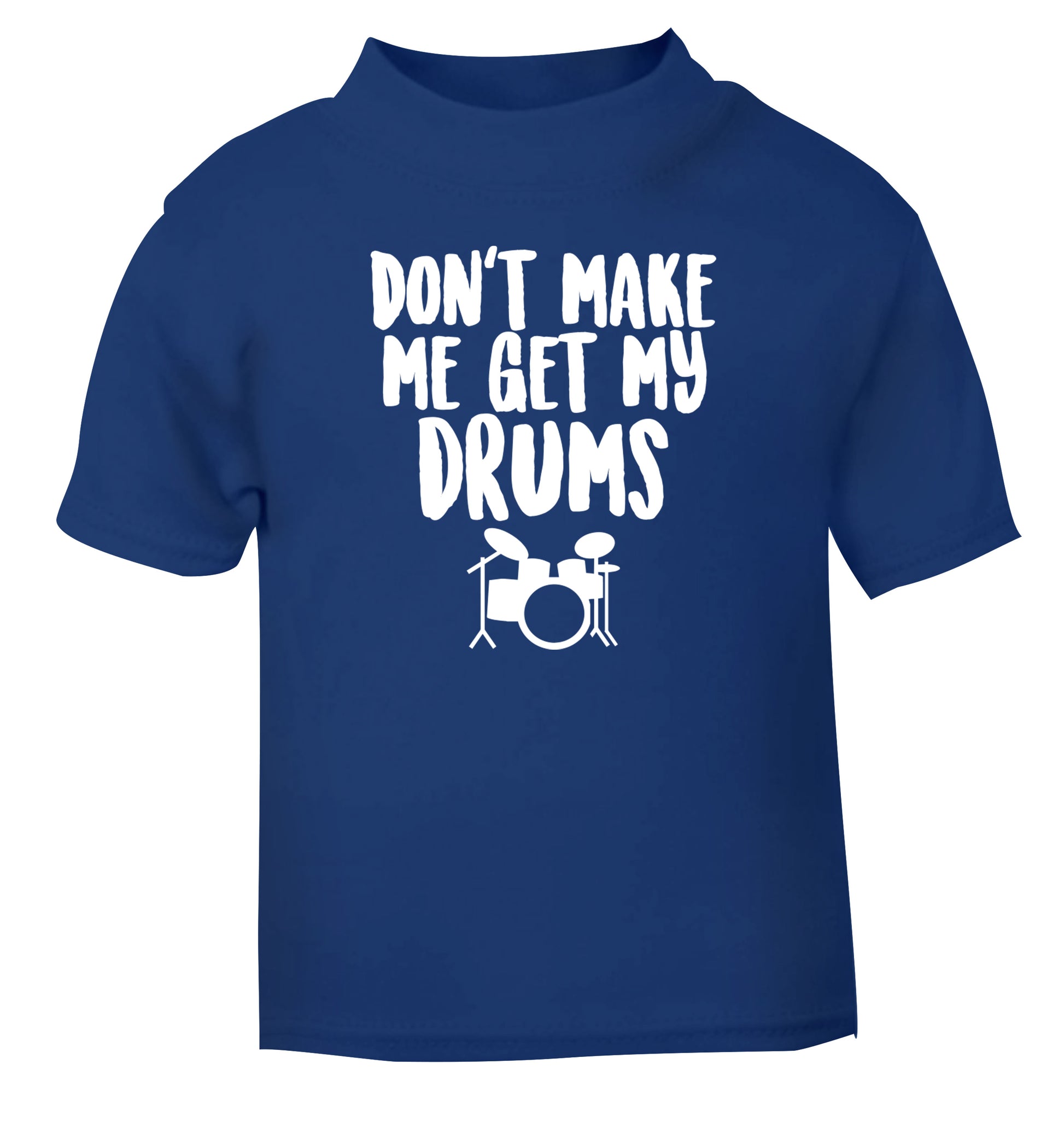 Don't make me get my drums blue Baby Toddler Tshirt 2 Years