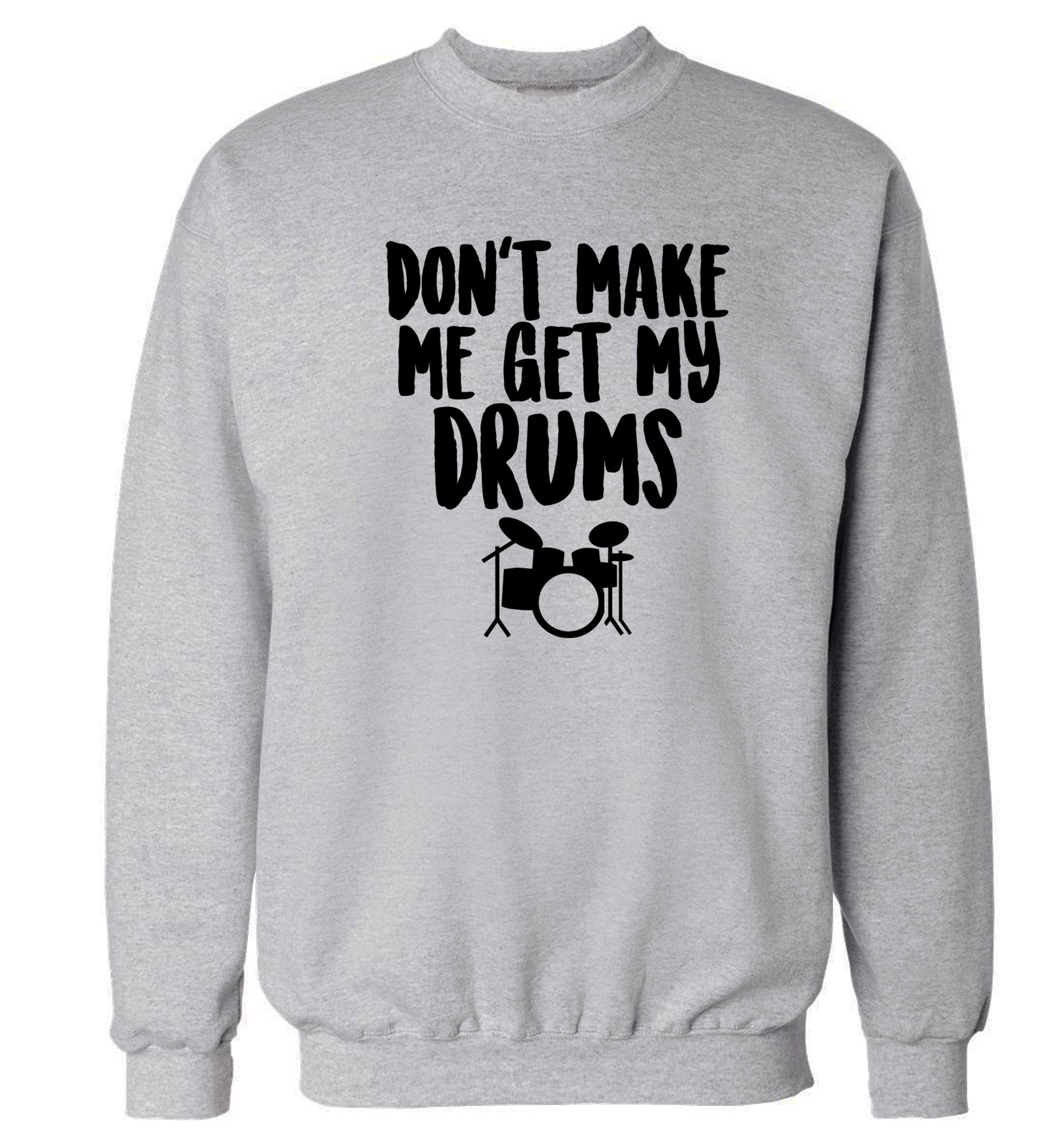 Don't make me get my drums Adult's unisex grey Sweater 2XL