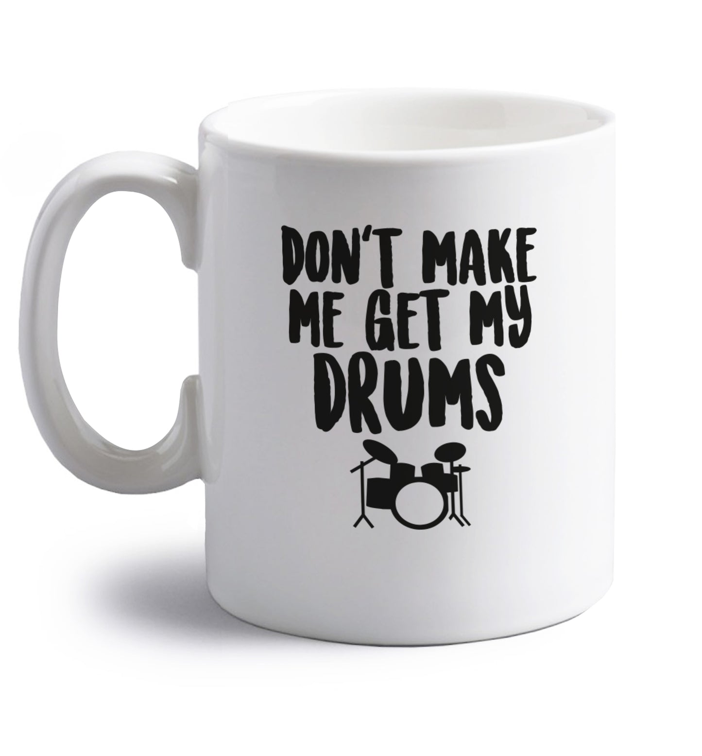 Don't make me get my drums right handed white ceramic mug 