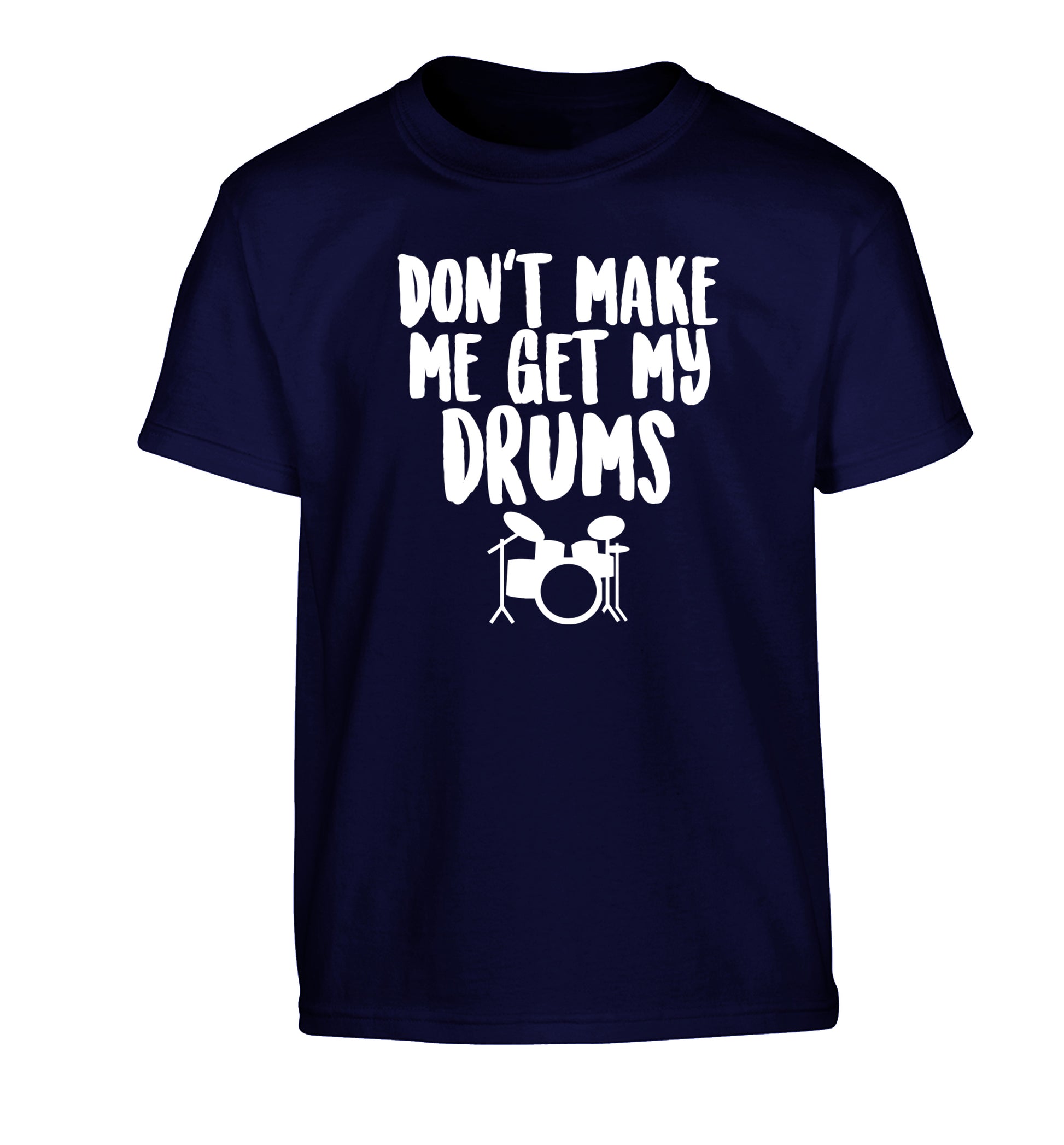 Don't make me get my drums Children's navy Tshirt 12-14 Years