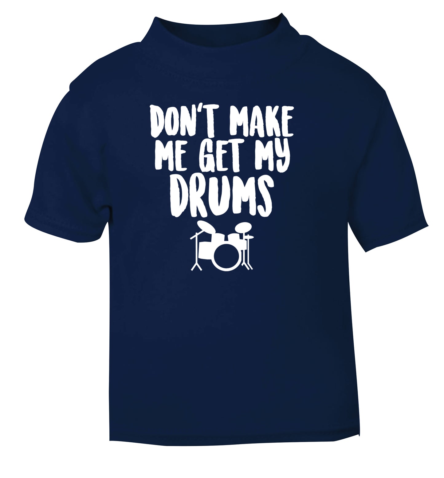 Don't make me get my drums navy Baby Toddler Tshirt 2 Years
