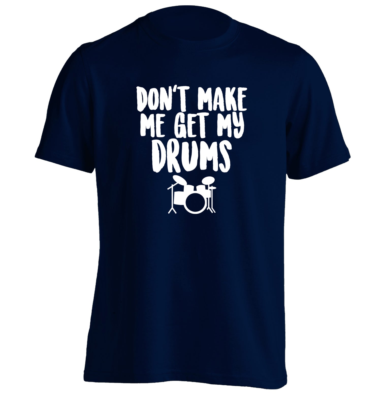 Don't make me get my drums adults unisex navy Tshirt 2XL