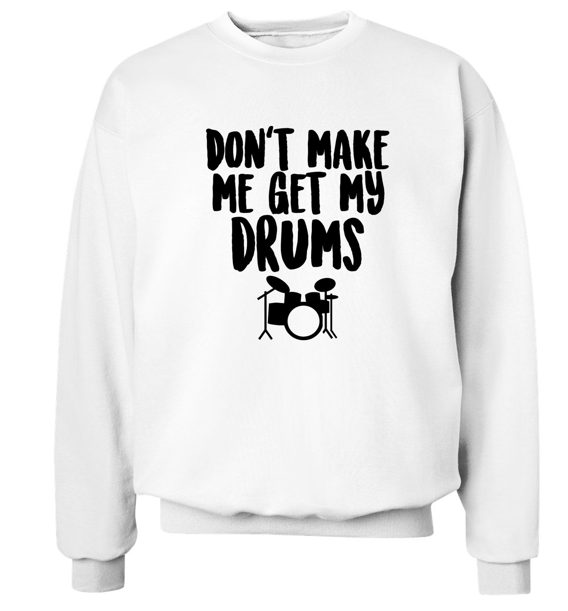 Don't make me get my drums Adult's unisex white Sweater 2XL