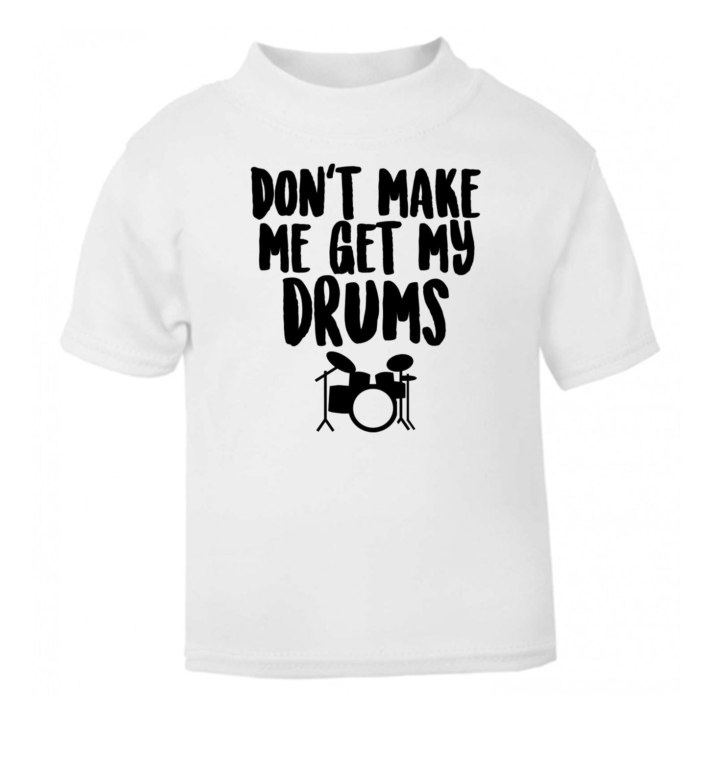 Don't make me get my drums white Baby Toddler Tshirt 2 Years