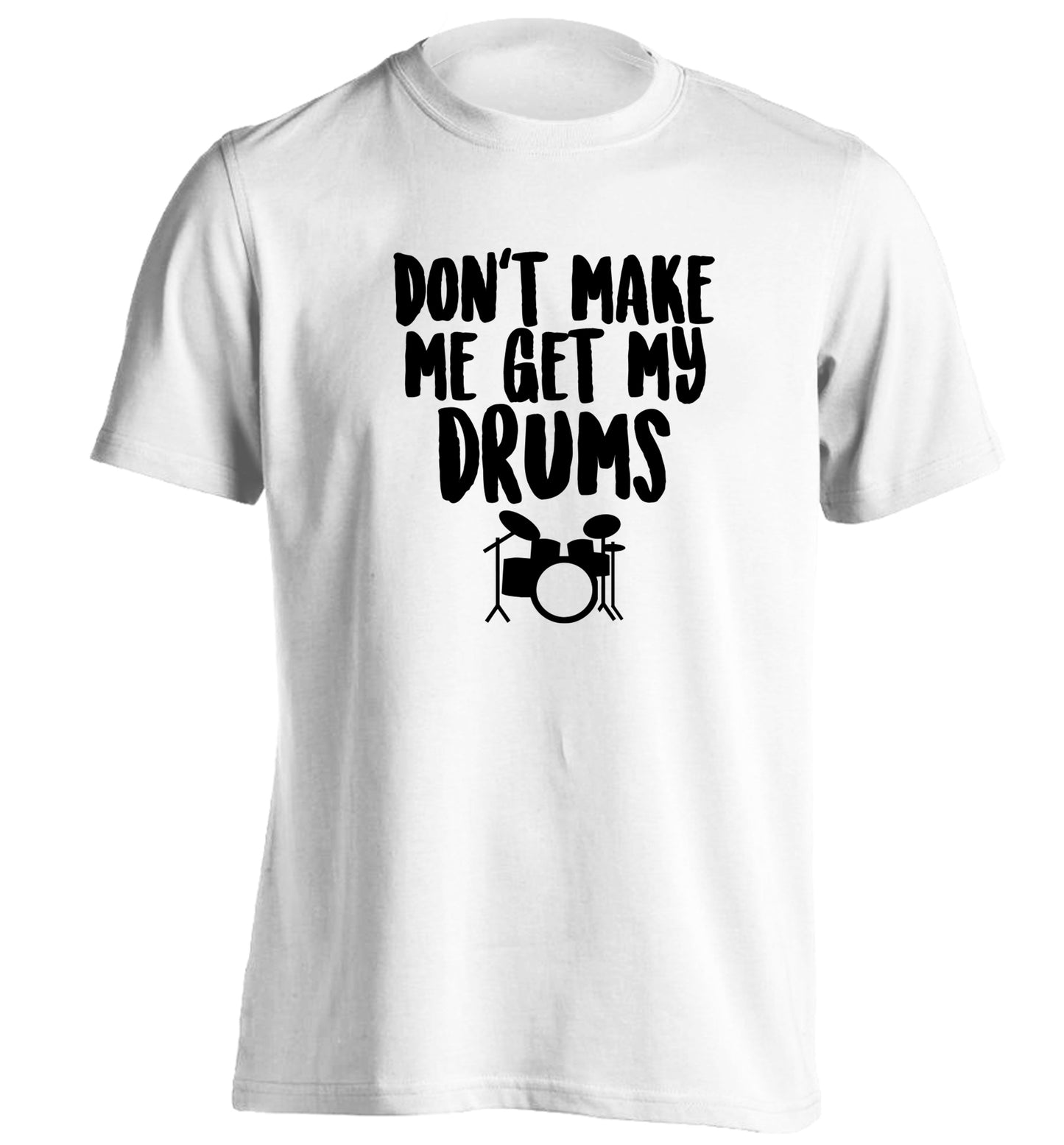 Don't make me get my drums adults unisex white Tshirt 2XL