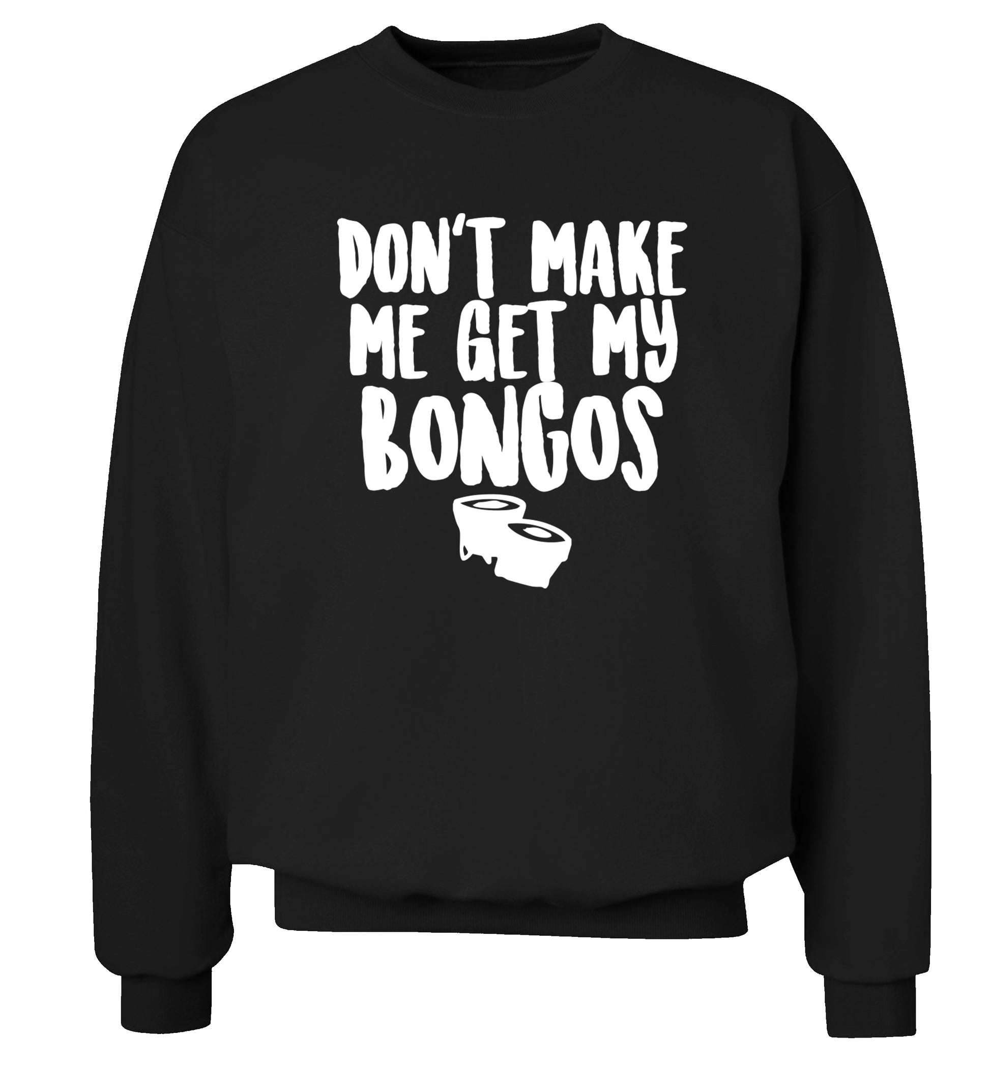 Don't make me get my bongos Adult's unisex black Sweater 2XL