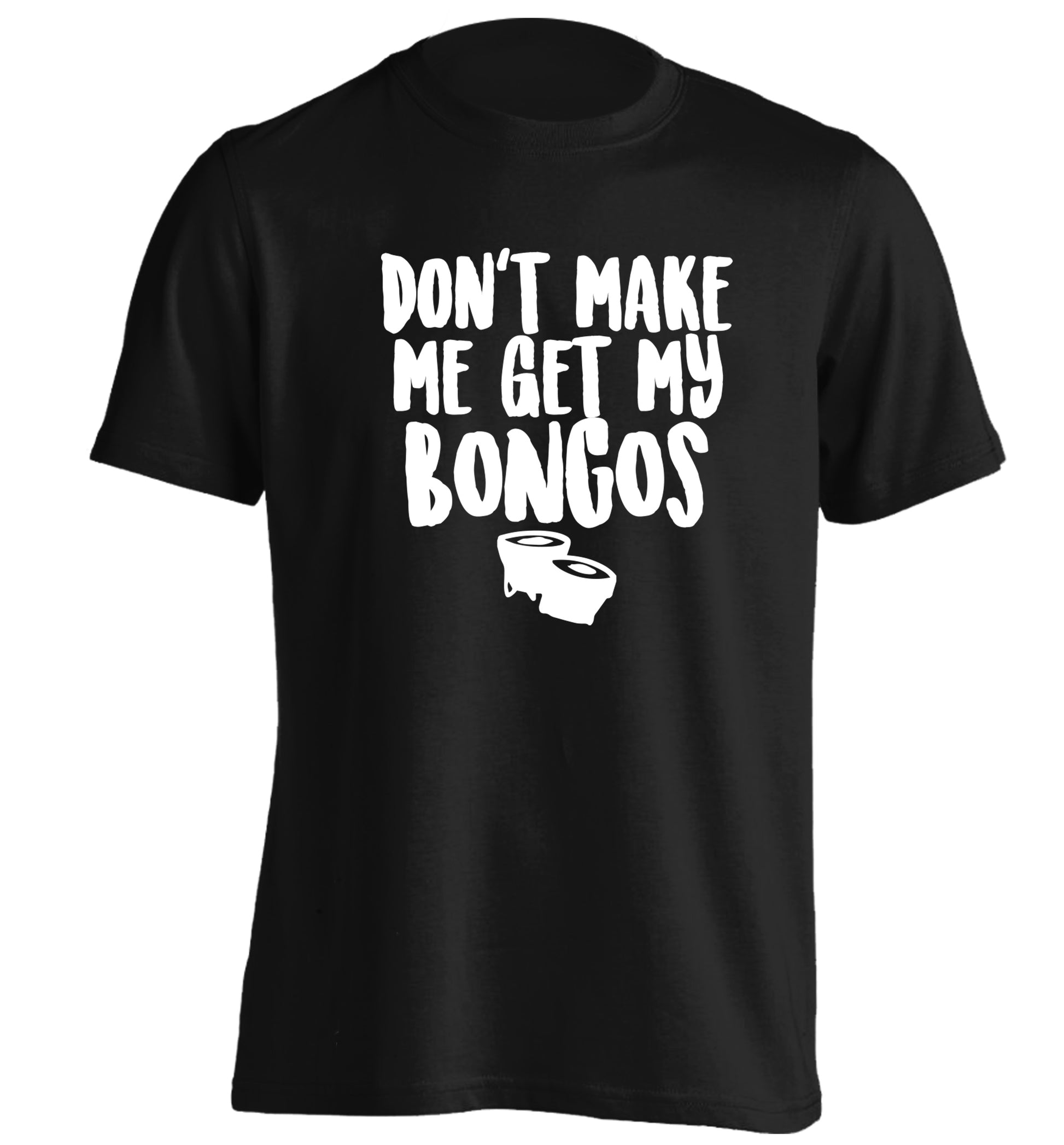 Don't make me get my bongos adults unisex black Tshirt 2XL