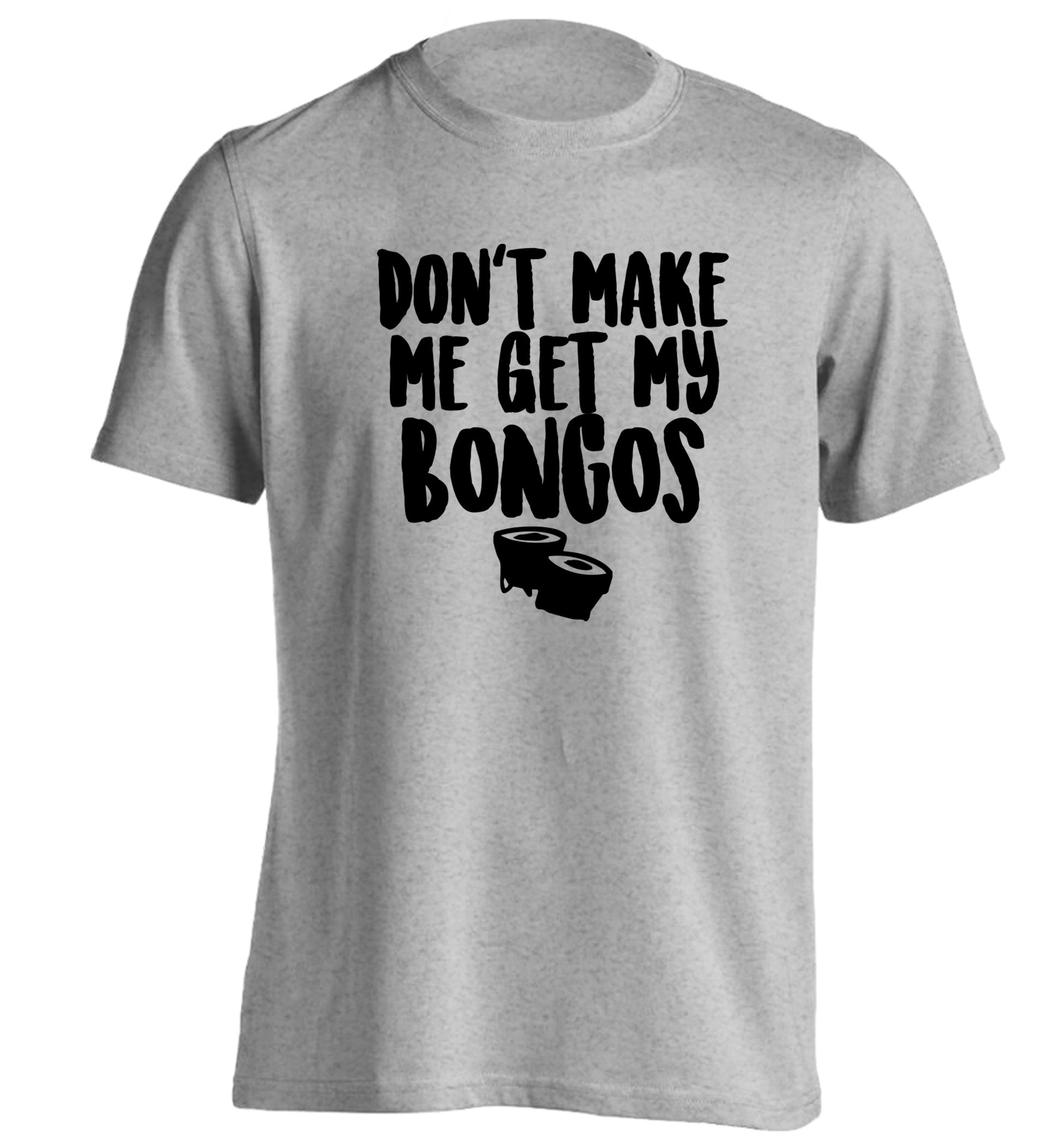 Don't make me get my bongos adults unisex grey Tshirt 2XL
